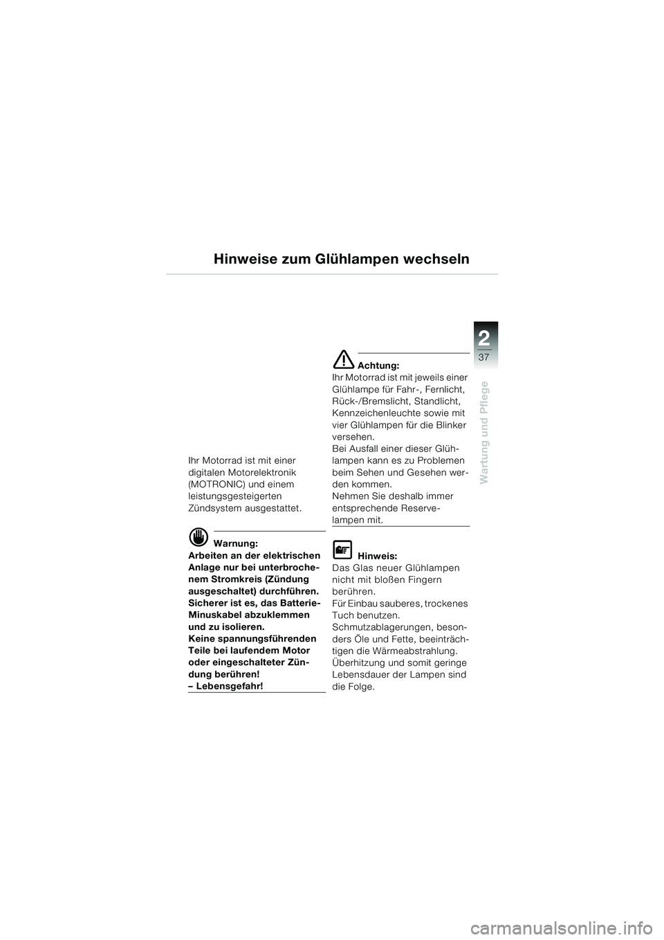 BMW MOTORRAD K 1200 RS 2004 Betriebsanleitung (in German) 37
Wartung und Pflege
2
Hinweise zum Glühlampen wechseln
Ihr Motorrad ist mit einer
digitalen Motorelektronik
(MOTRONIC) und einem
leistungsgesteigerten
Zündsystem ausgestattet.
d Warnung:
Arbei BMW MOTORRAD K 1200 RS 2004 Betriebsanleitung (in German) 37
Wartung und Pflege
2
Hinweise zum Glühlampen wechseln
Ihr Motorrad ist mit einer
digitalen Motorelektronik
(MOTRONIC) und einem
leistungsgesteigerten
Zündsystem ausgestattet.
d Warnung:
Arbei