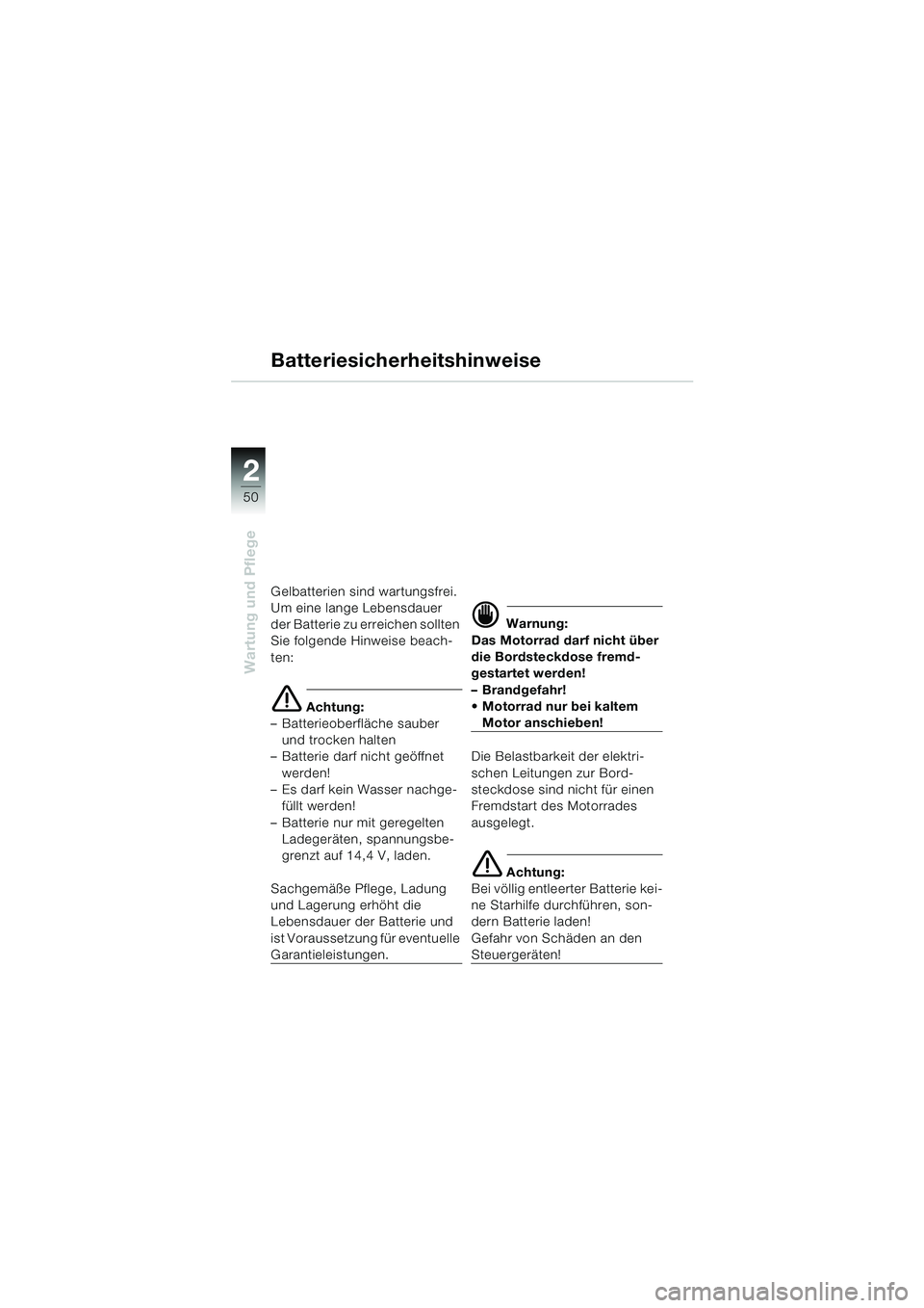 BMW MOTORRAD K 1200 RS 2004 Betriebsanleitung (in German) 50
Wartung und Pflege
2
Batteriesicherheitshinweise
Gelbatterien sind wartungsfrei.
Um eine lange Lebensdauer
der Batterie zu erreichen sollten
Sie folgende Hinweise beach-
ten:
e Achtung:
– Batt BMW MOTORRAD K 1200 RS 2004 Betriebsanleitung (in German) 50
Wartung und Pflege
2
Batteriesicherheitshinweise
Gelbatterien sind wartungsfrei.
Um eine lange Lebensdauer
der Batterie zu erreichen sollten
Sie folgende Hinweise beach-
ten:
e Achtung:
– Batt