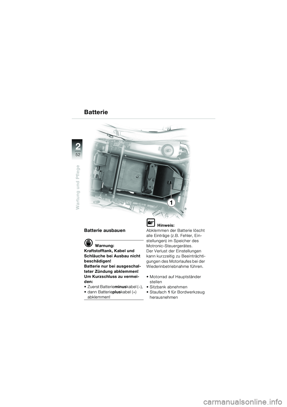BMW MOTORRAD K 1200 RS 2004  Betriebsanleitung (in German) 52
Wartung und Pflege
2
Batterie ausbauen
d Warnung:
Kraftstofftank, Kabel und 
Schläuche bei Ausbau nicht 
beschädigen!
Batterie nur bei ausgeschal-
teter Zündung abklemmen!
Um Kurzschluss zu verm