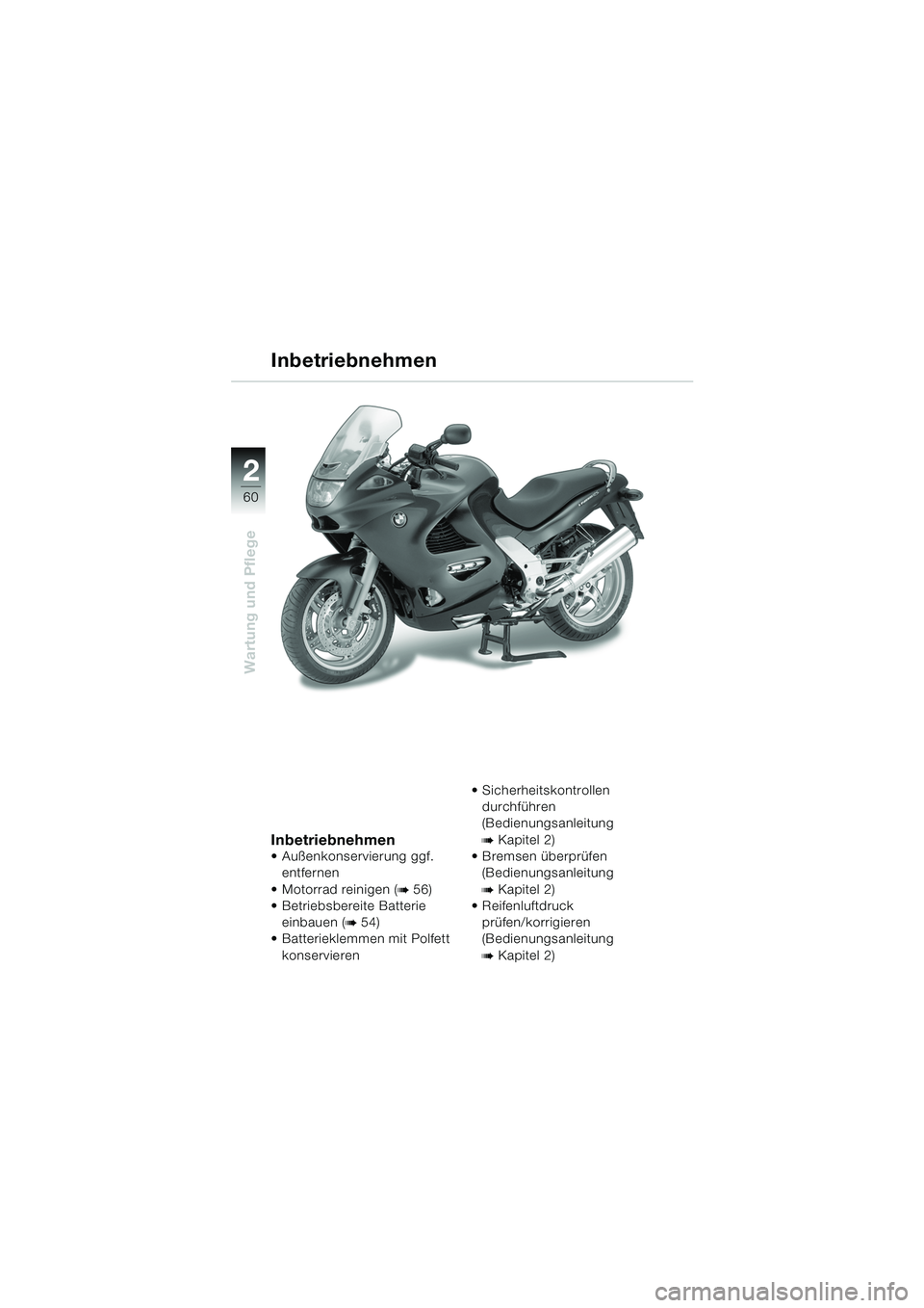 BMW MOTORRAD K 1200 RS 2004  Betriebsanleitung (in German) 60
Wartung und Pflege
2
Inbetriebnehmen
 Außenkonservierung ggf. entfernen
 Motorrad reinigen (
b 56)
 Betriebsbereite Batterie 
einbauen (
b 54) 
 Batterieklemmen mit Polfett 
konservieren  Sic