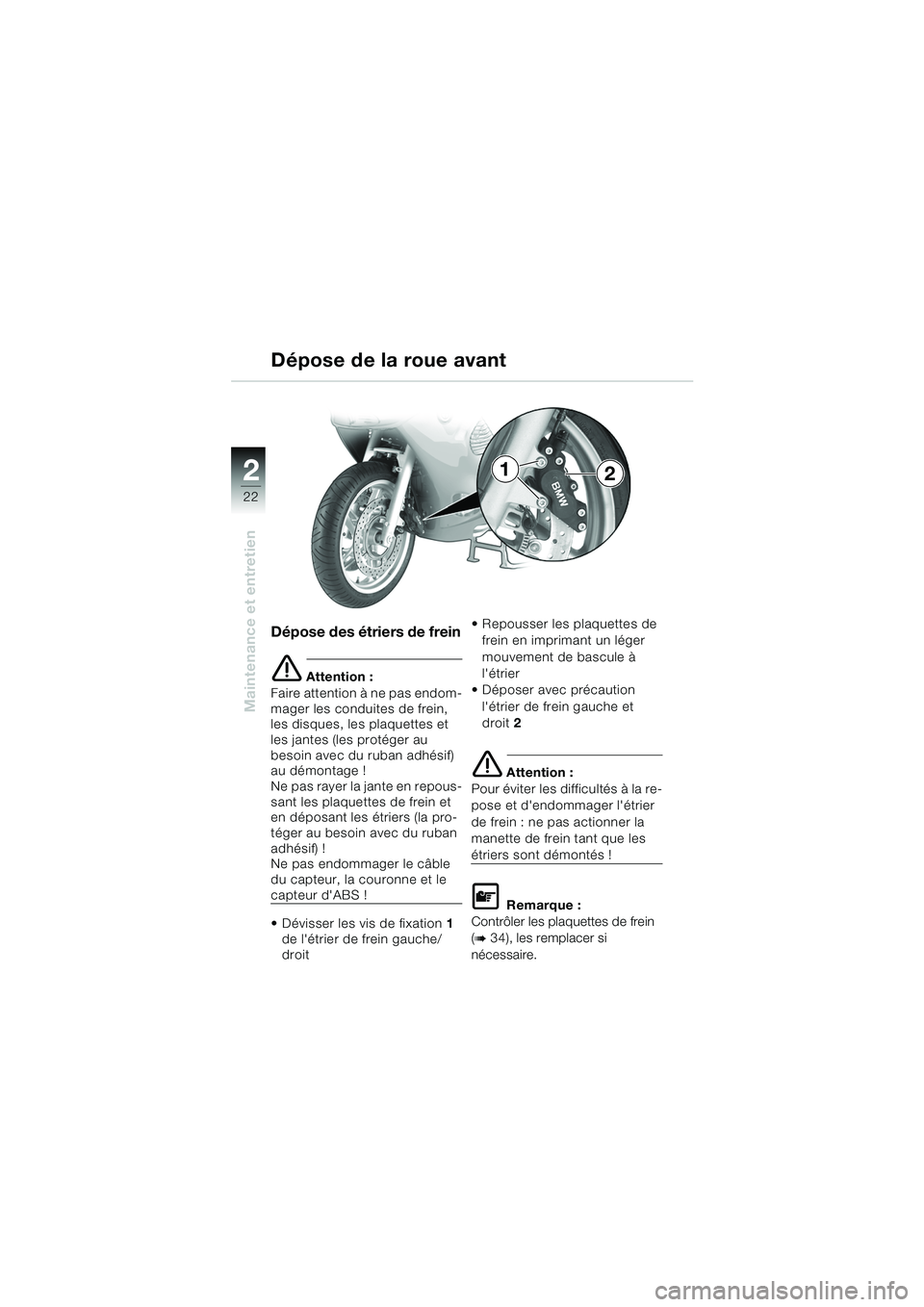 BMW MOTORRAD K 1200 RS 2004 Livret de bord (in French) 22
Maintenance et entretien
2
Dépose des étriers de frein
e Attention :
Faire attention à ne pas endom-
mager les conduites de frein,
les disques, les plaquettes et
les jantes (les protéger au
BMW MOTORRAD K 1200 RS 2004 Livret de bord (in French) 22
Maintenance et entretien
2
Dépose des étriers de frein
e Attention :
Faire attention à ne pas endom-
mager les conduites de frein,
les disques, les plaquettes et
les jantes (les protéger au