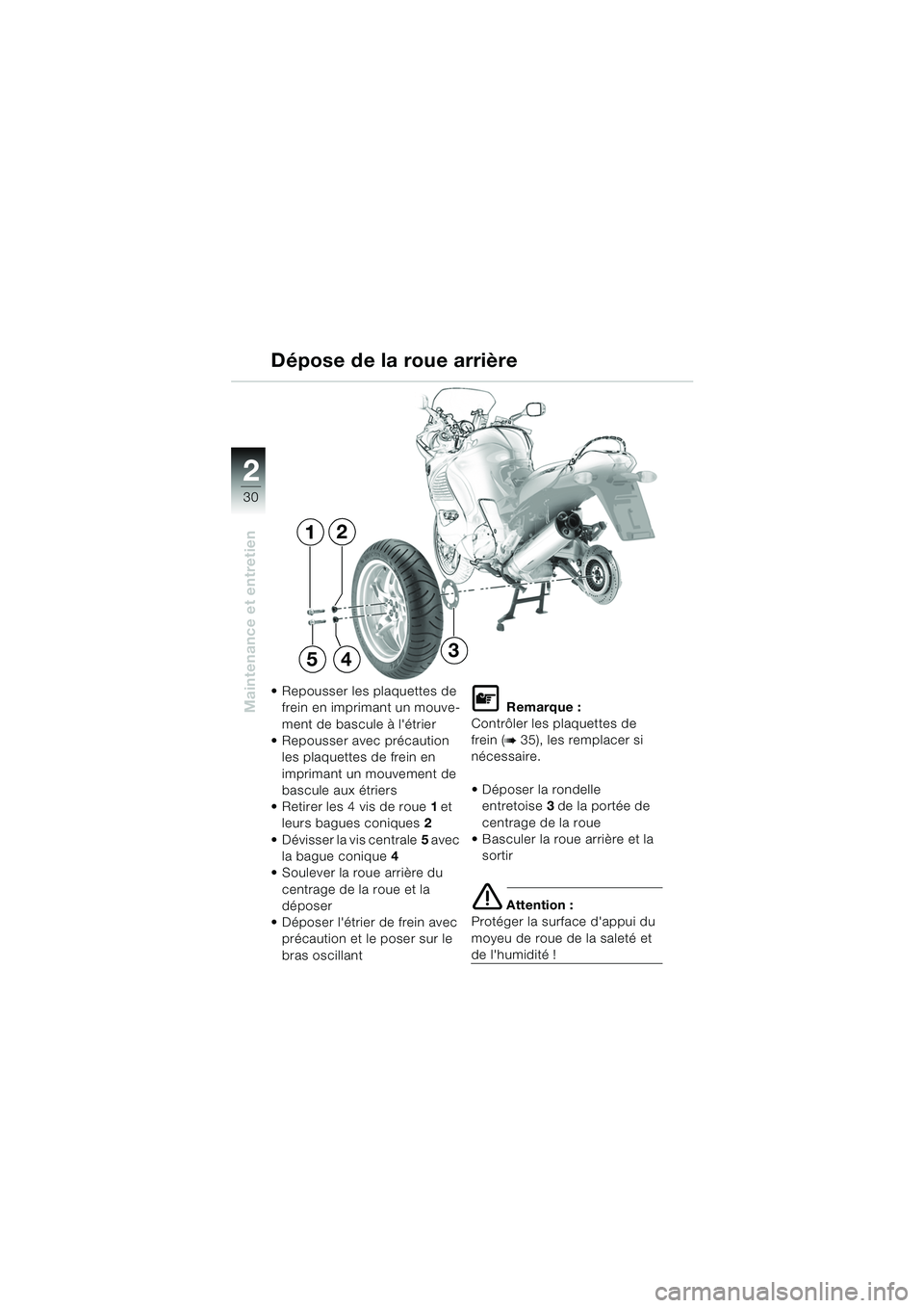 BMW MOTORRAD K 1200 RS 2004  Livret de bord (in French) 30
Maintenance et entretien
2
Dépose de la roue arrière
 Repousser les plaquettes de frein en imprimant un mouve-
ment de bascule à létrier
 Repousser avec précaution 
les plaquettes de frein 