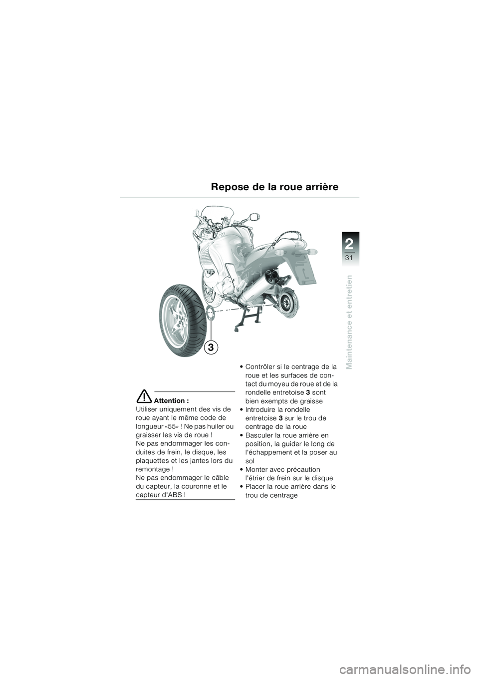 BMW MOTORRAD K 1200 RS 2004  Livret de bord (in French) 31
Maintenance et entretien
2
e Attention :
Utiliser uniquement des vis de 
roue ayant le même code de 
longueur «55» ! Ne pas huiler ou 
graisser les vis de roue !
Ne pas endommager les con-
duite