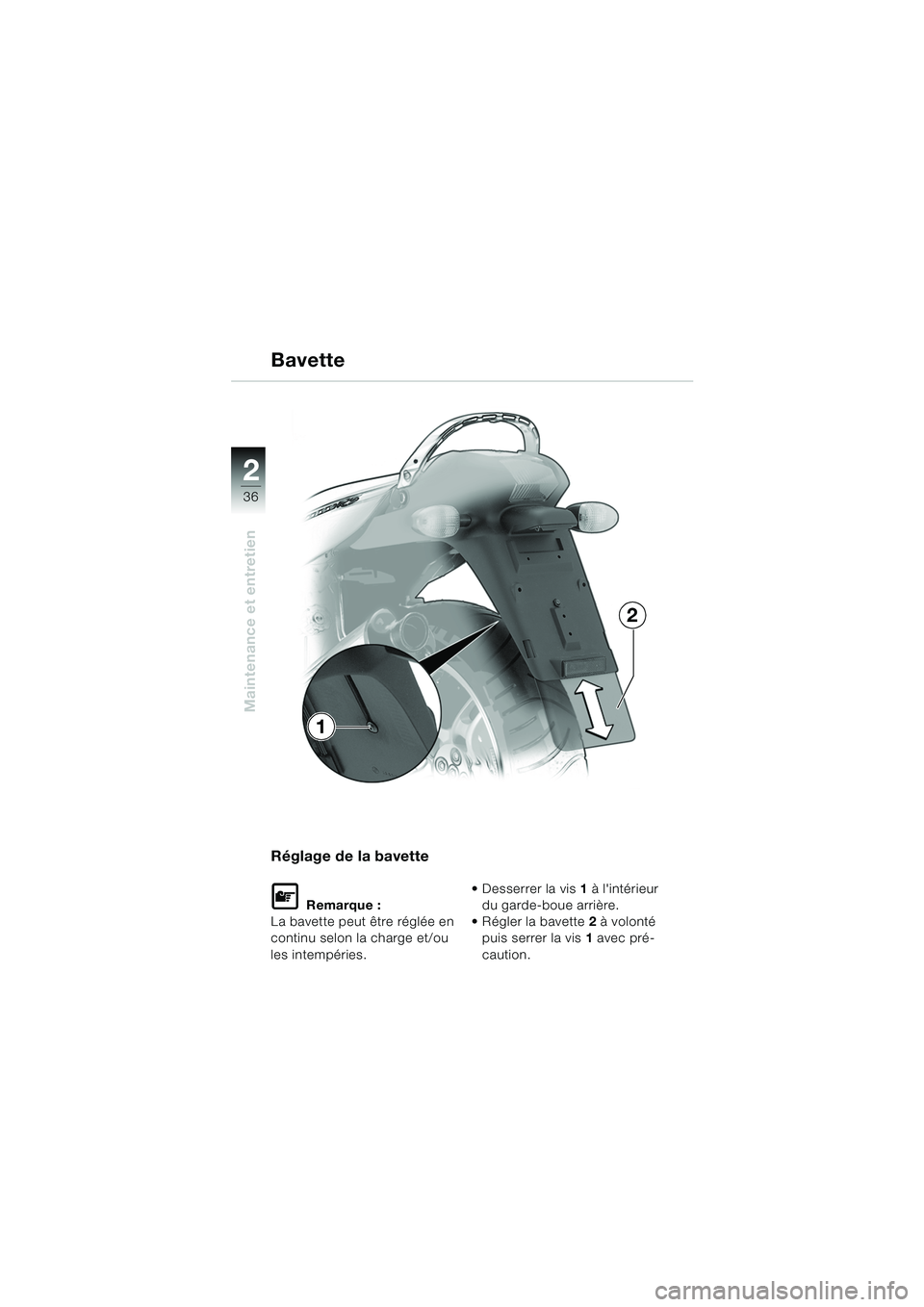BMW MOTORRAD K 1200 RS 2004  Livret de bord (in French) 36
Maintenance et entretien
2
Réglage de la bavette
L Remarque :
La bavette peut être réglée en 
continu selon la charge et/ou 
les intempéries.   Desserrer la vis
1 à lintérieur 
du garde-bo