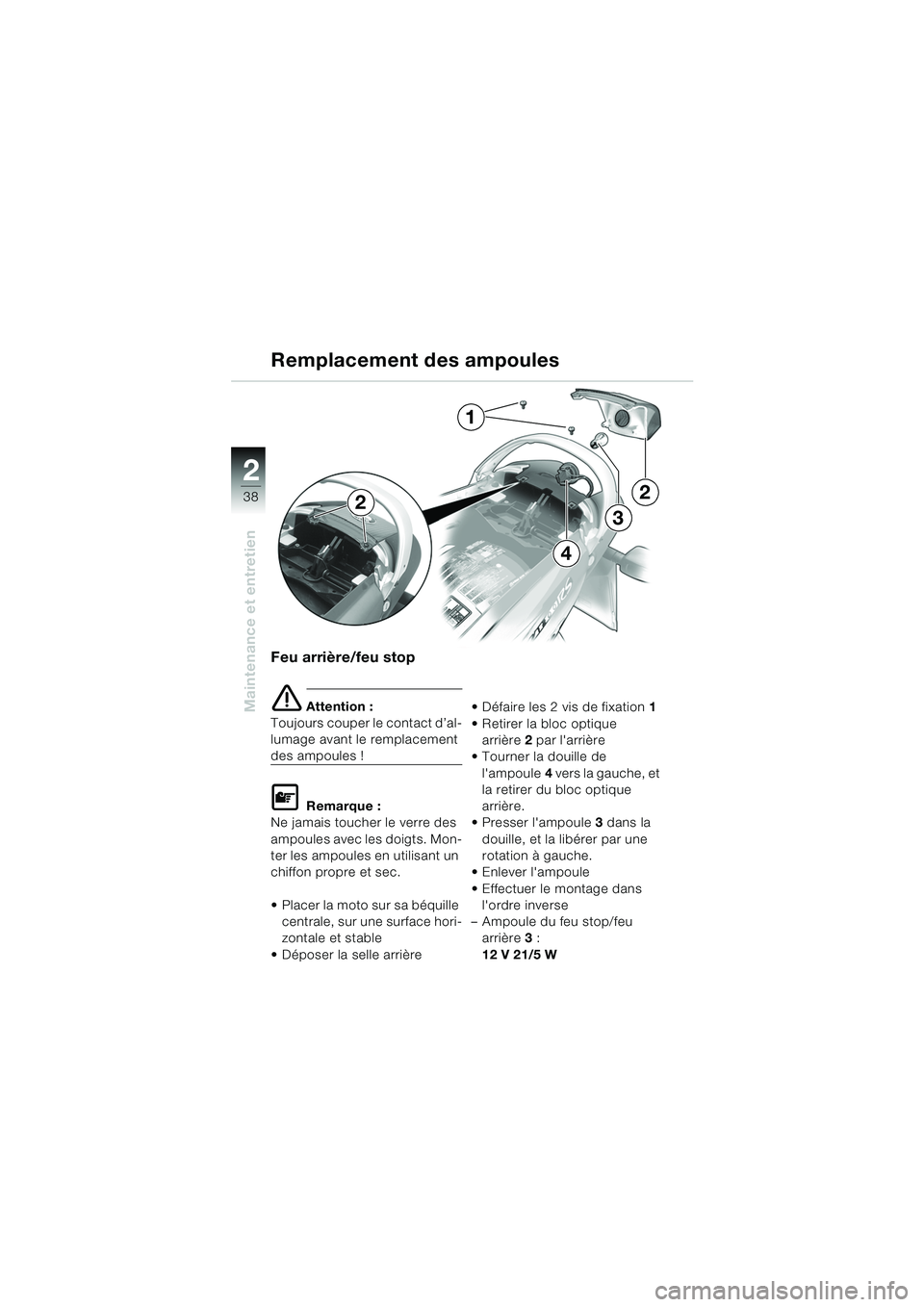 BMW MOTORRAD K 1200 RS 2004  Livret de bord (in French) 38
Maintenance et entretien
2
Feu arrière/feu stop
e Attention :
Toujours couper le contact d’al-
lumage avant le remplacement 
des ampoules !
L Remarque :
Ne jamais toucher le verre des 
ampoules 