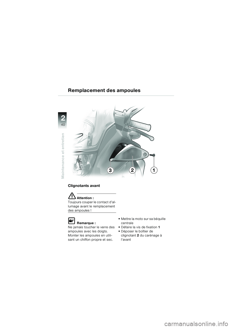 BMW MOTORRAD K 1200 RS 2004  Livret de bord (in French) 40
Maintenance et entretien
2
Clignotants avant 
e Attention :
Toujours couper le contact d’al-
lumage avant le remplacement 
des ampoules !
L Remarque :
Ne jamais toucher le verre des 
ampoules ave