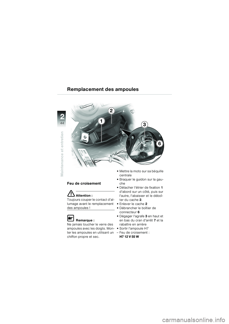 BMW MOTORRAD K 1200 RS 2004  Livret de bord (in French) 44
Maintenance et entretien
2
Feu de croisement
e Attention :
Toujours couper le contact d’al-
lumage avant le remplacement 
des ampoules !
L Remarque :
Ne jamais toucher le verre des 
ampoules avec