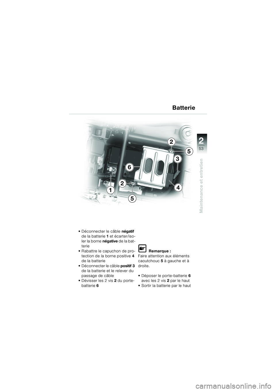 BMW MOTORRAD K 1200 RS 2004  Livret de bord (in French) 53
Maintenance et entretien
2
4
6
1
3
2
5
5
2
 Déconnecter le câble négatif 
de la batterie 1 et écarter/iso-
ler la borne négative  de la bat-
terie
 Rabattre le capuchon de pro- tection de la