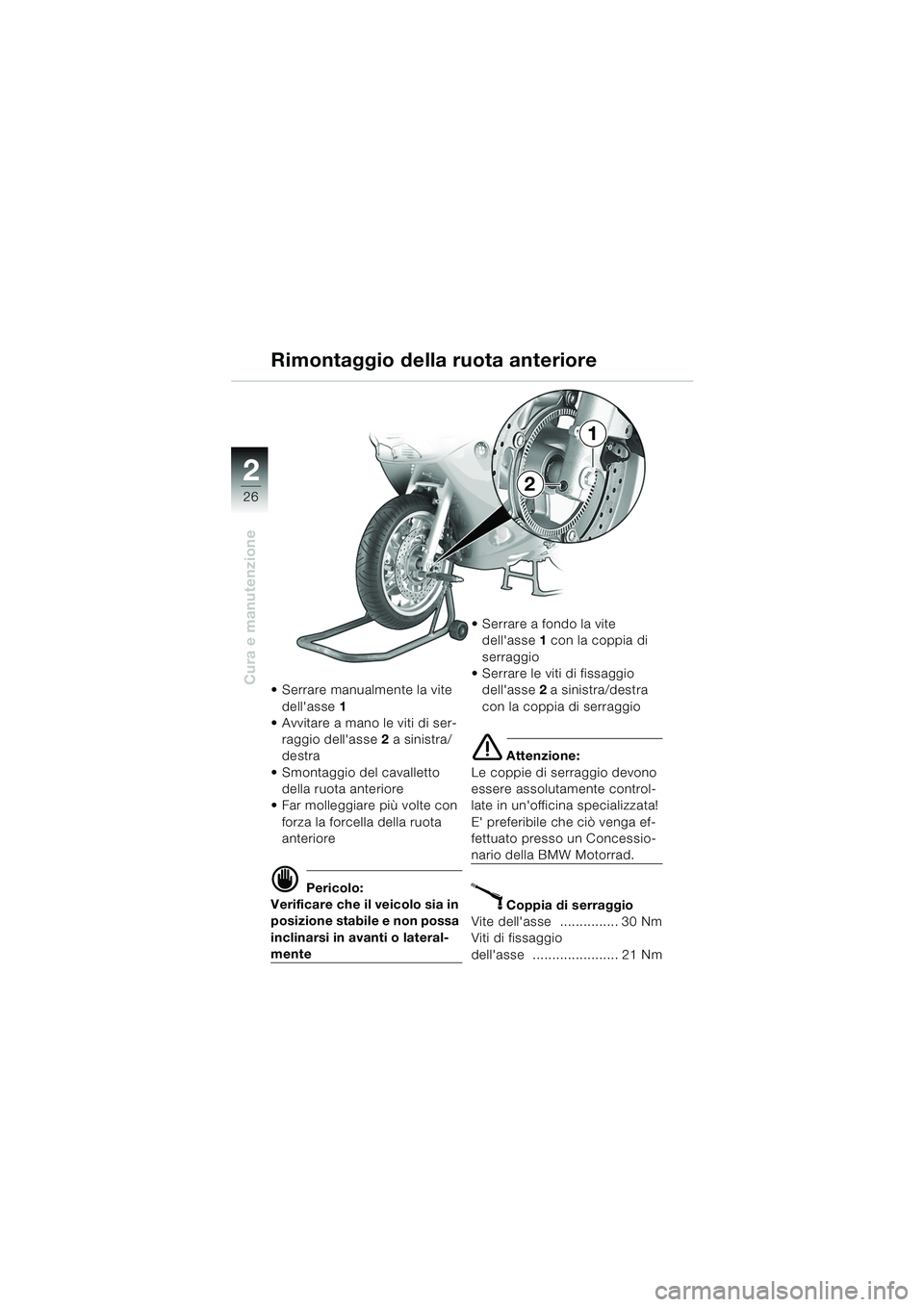 BMW MOTORRAD K 1200 RS 2004  Libretto di uso e manutenzione (in Italian) 26
Cura e manutenzione
2
 Serrare manualmente la vite dellasse 1  
 Avvitare a mano le viti di ser-
raggio dellasse 2  a sinistra/
destra
 Smontaggio del cavalletto  della ruota anteriore
 Far m