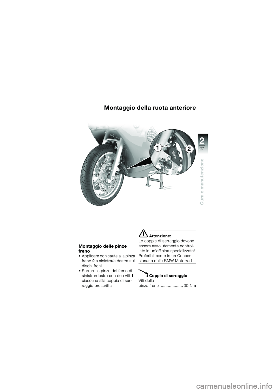 BMW MOTORRAD K 1200 RS 2004  Libretto di uso e manutenzione (in Italian) 27
Cura e manutenzione
2
Montaggio delle pinze 
freno
 Applicare con cautela la pinza freno 2 a sinistra/a destra sui 
dischi freni
 Serrare le pinze del freno di 
sinistra/destra con due viti 1  
c