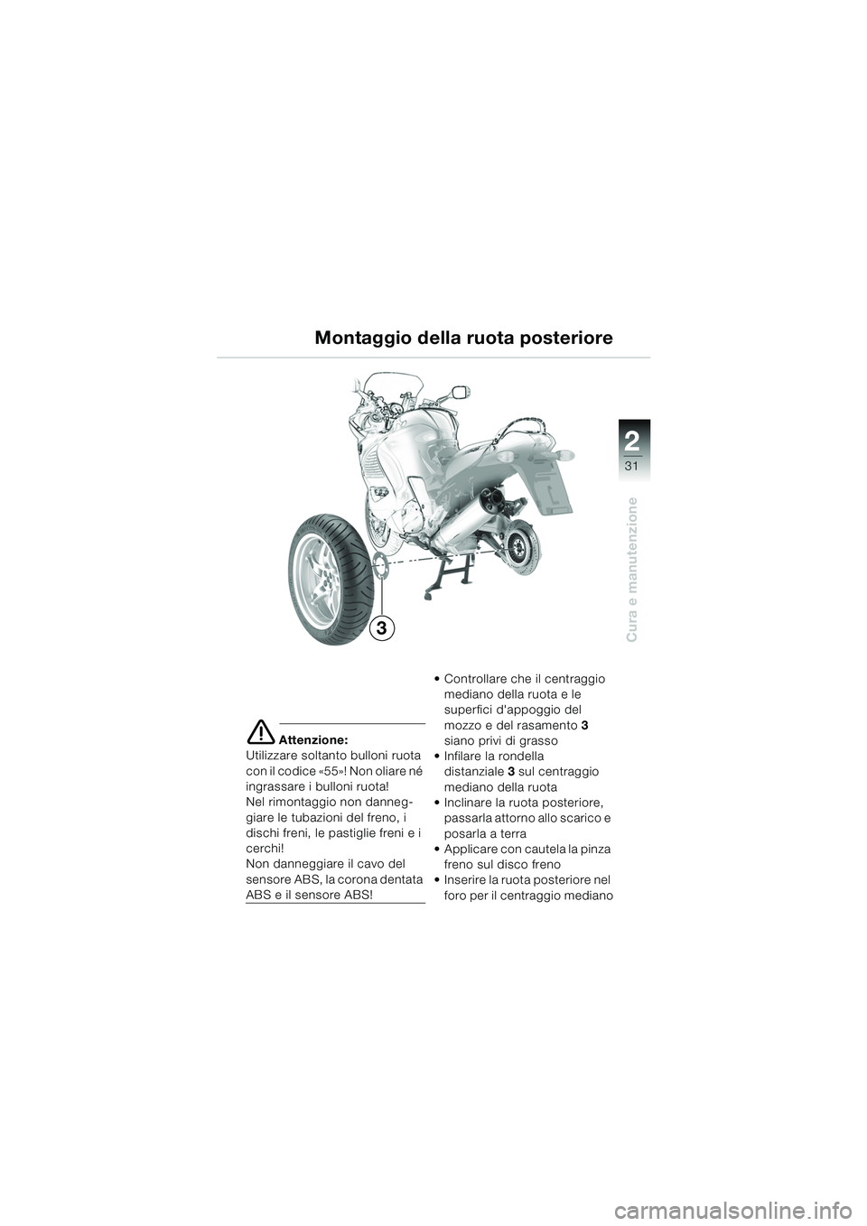 BMW MOTORRAD K 1200 RS 2004  Libretto di uso e manutenzione (in Italian) 31
Cura e manutenzione
2
e Attenzione:
Utilizzare soltanto bulloni ruota 
con il codice «55»! Non oliare né 
ingrassare i bulloni ruota!
Nel rimontaggio non danneg-
giare le tubazioni del freno, i 