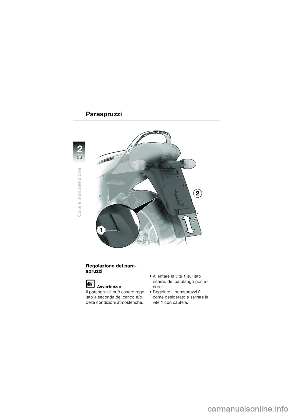 BMW MOTORRAD K 1200 RS 2004  Libretto di uso e manutenzione (in Italian) 36
Cura e manutenzione
2
Regolazione del para-
spruzzi
L Avvertenza:
Il paraspruzzi può essere rego-
lato a seconda del carico e/o 
delle condizioni atmosferiche.   Allentare la vite
1 sul lato 
int