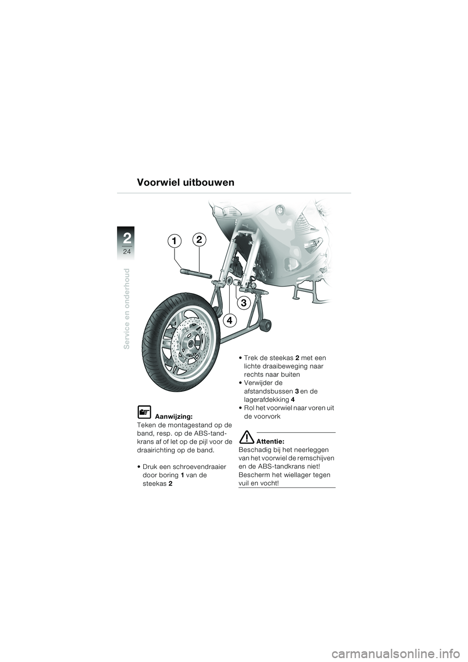 BMW MOTORRAD K 1200 RS 2004  Handleiding (in Dutch) 24
Service en onderhoud
2
L Aanwijzing:
Teken de montagestand op de 
band, resp. op de ABS-tand-
krans af of let op de pijl voor de 
draairichting op de band.
 Druk een schroevendraaier  door boring 