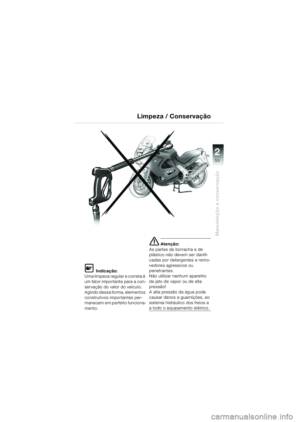 BMW MOTORRAD K 1200 RS 2004  Manual do condutor (in Portuguese) 55
Manutenção e conservação
2
L Indicação:
Uma limpeza regular e correta é 
um fator importante para a con-
servação do valor do veículo. 
Agindo dessa forma, elementos 
construtivos importa