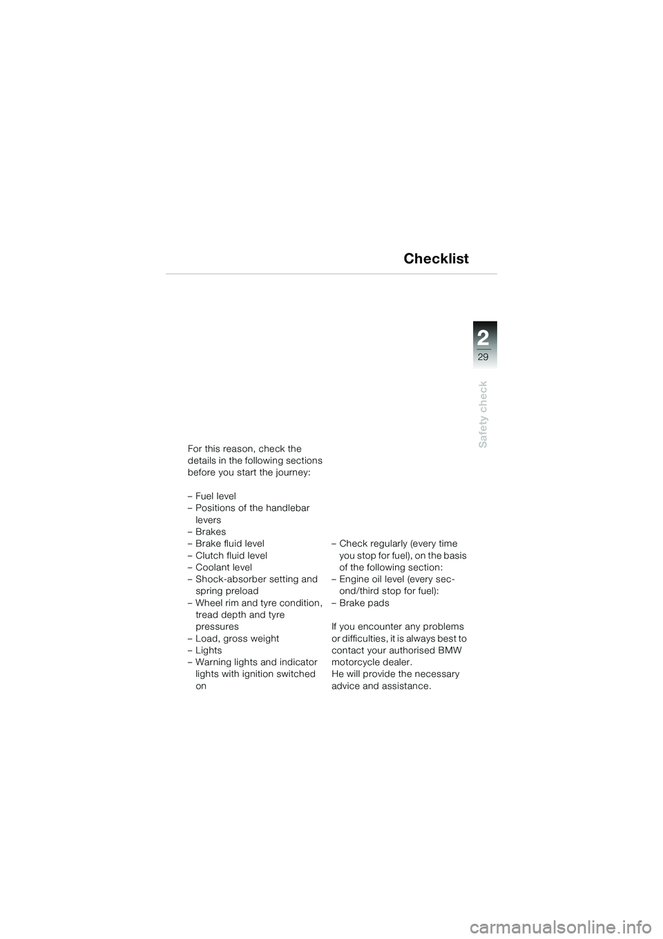 BMW MOTORRAD K 1200 GT 2004  Riders Manual (in English) 22
29
Safety check
2
For this reason, check the 
details in the following sections 
before you start the journey:
– Fuel level
– Positions of the handlebar levers
–Brakes
–Brake fluid level

