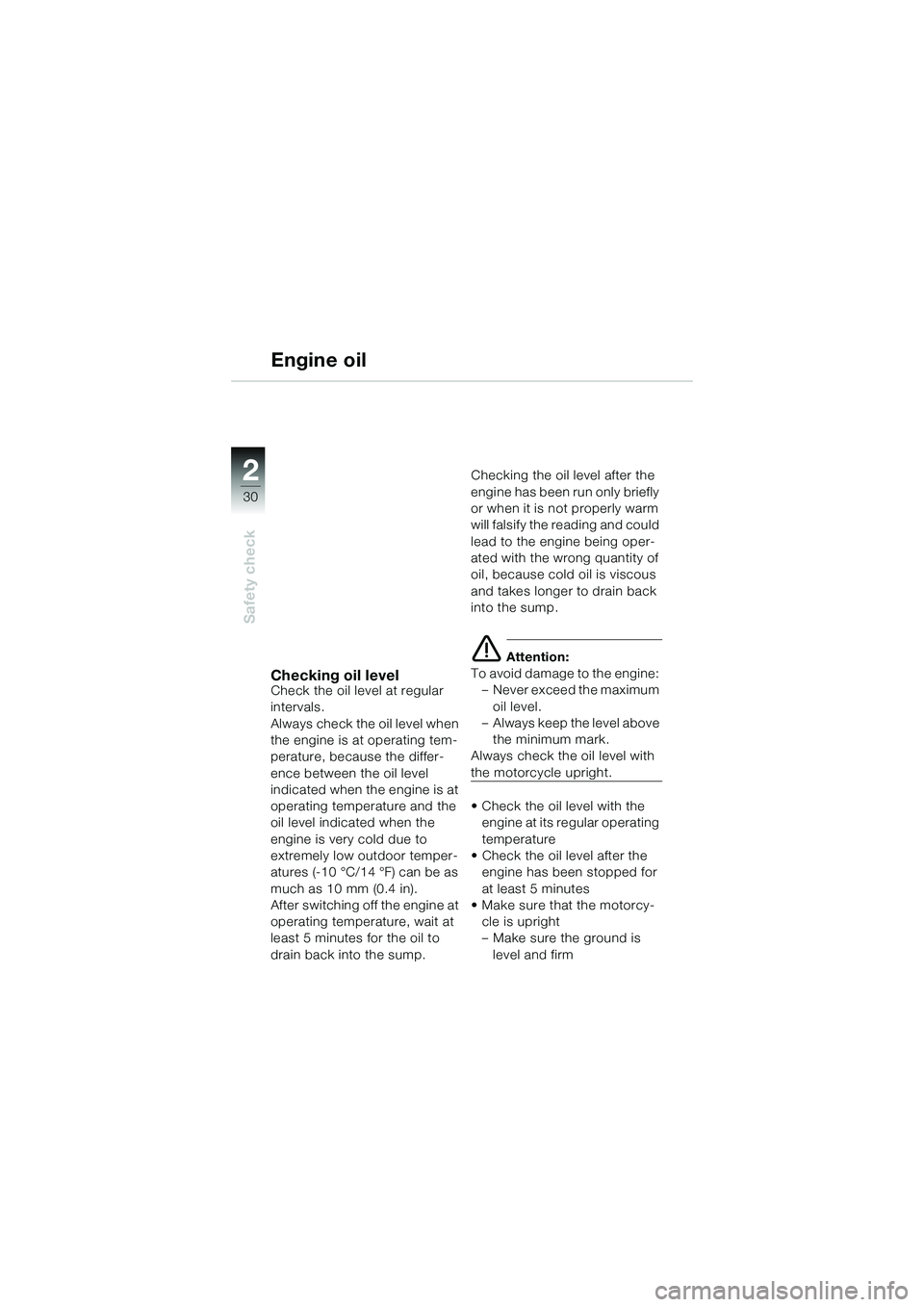 BMW MOTORRAD K 1200 GT 2004 Riders Manual (in English) 30
Safety check
2
Engine oil
Checking oil levelCheck the oil level at regular
intervals.
Always check the oil level when
the engine is at operating tem-
perature, because the differ-
ence between th BMW MOTORRAD K 1200 GT 2004 Riders Manual (in English) 30
Safety check
2
Engine oil
Checking oil levelCheck the oil level at regular
intervals.
Always check the oil level when
the engine is at operating tem-
perature, because the differ-
ence between th