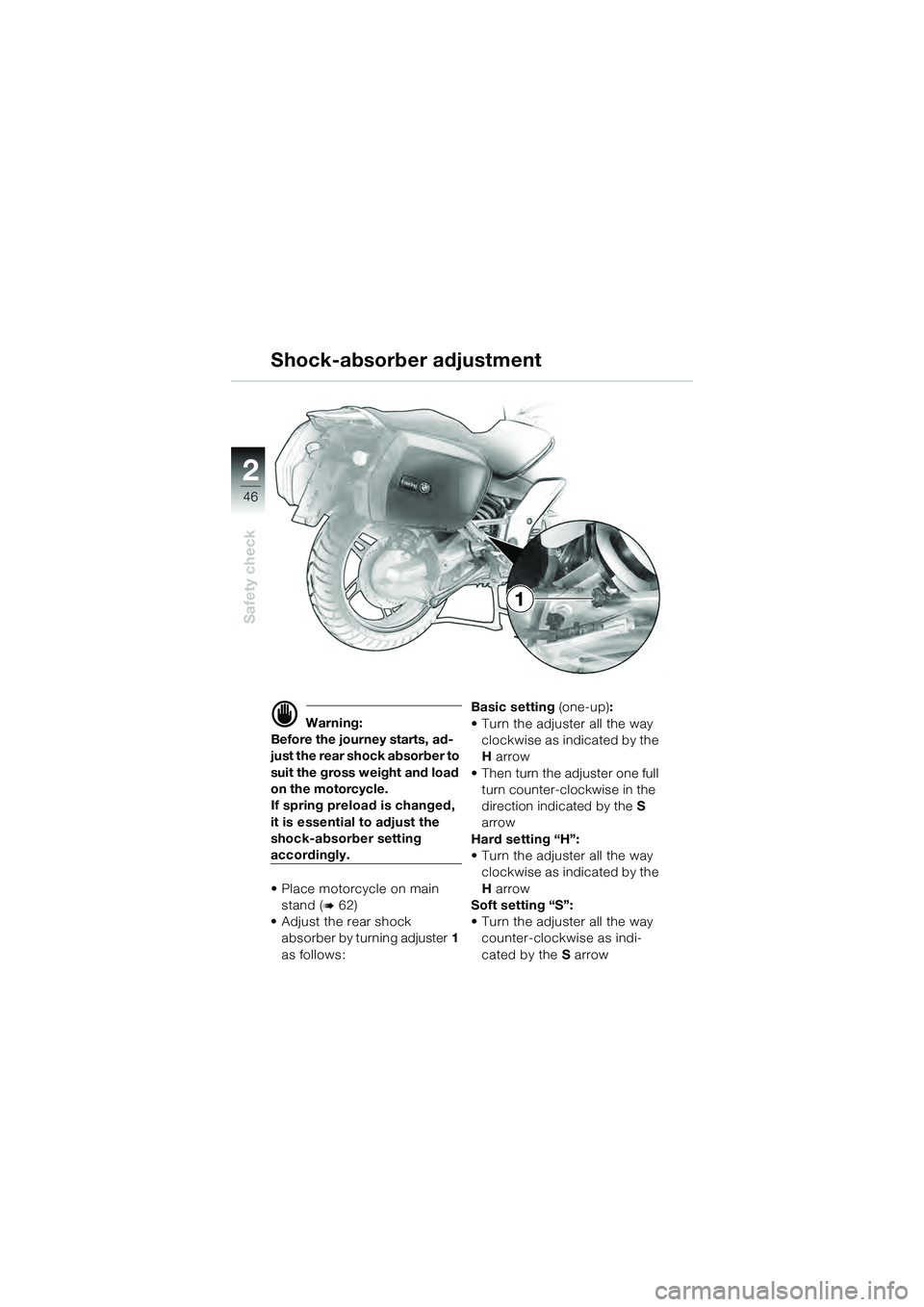 BMW MOTORRAD K 1200 GT 2004  Riders Manual (in English) 46
Safety check
2
1
 Warning:
Before the journey starts, ad-
just the rear shock absorber to 
suit the gross weight and load 
on the motorcycle.
If spring preload is changed, 
it is essential to adju