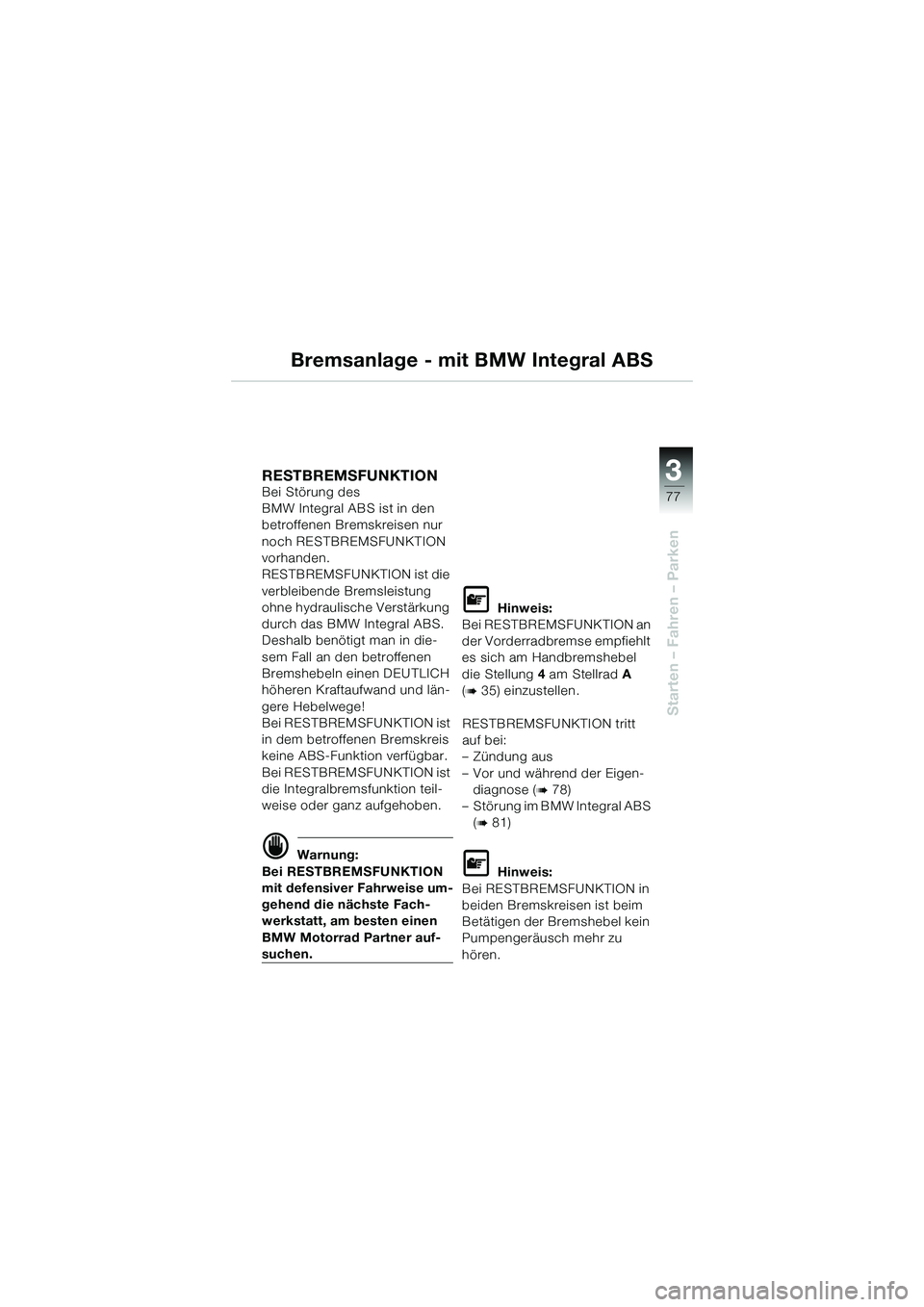 BMW MOTORRAD K 1200 GT 2004 Betriebsanleitung (in German) 3
77
Starten – Fahren – Parken
Bremsanlage - mit BMW Integral ABS
RESTBREMSFUNKTION Bei Störung des
BMW Integral ABS ist in den
betroffenen Bremskreisen nur
noch RESTBREMSFUNKTION
vorhanden.
BMW MOTORRAD K 1200 GT 2004 Betriebsanleitung (in German) 3
77
Starten – Fahren – Parken
Bremsanlage - mit BMW Integral ABS
RESTBREMSFUNKTION Bei Störung des
BMW Integral ABS ist in den
betroffenen Bremskreisen nur
noch RESTBREMSFUNKTION
vorhanden.