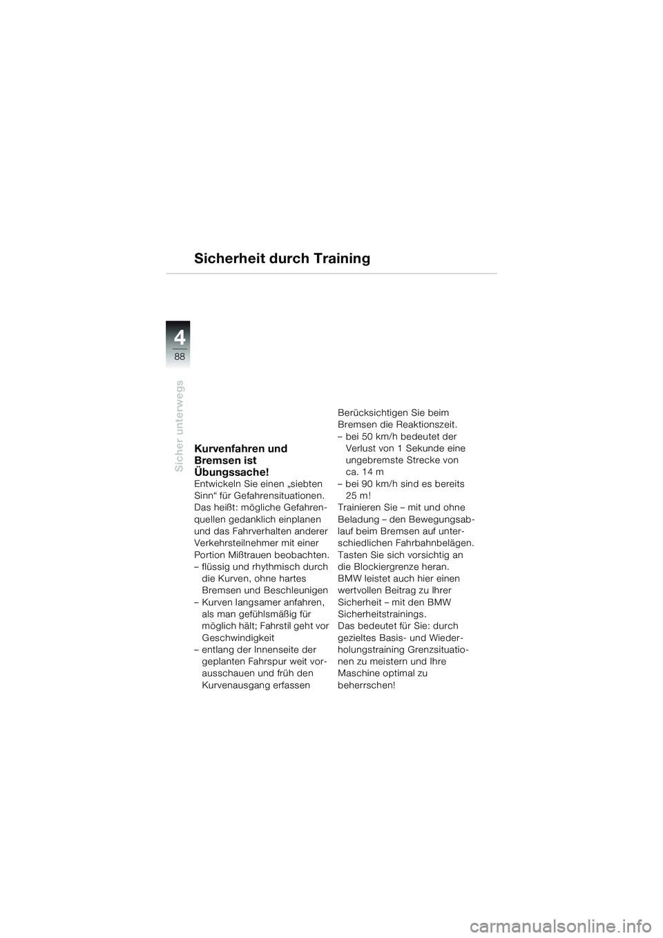BMW MOTORRAD K 1200 GT 2004 Betriebsanleitung (in German) 88
Sicher unterwegs
4
Sicherheit durch Training
Kurvenfahren und
Bremsen ist
Übungssache!
Entwickeln Sie einen „siebten
Sinn“ für Gefahrensituationen.
Das heißt: mögliche Gefahren-
quellen BMW MOTORRAD K 1200 GT 2004 Betriebsanleitung (in German) 88
Sicher unterwegs
4
Sicherheit durch Training
Kurvenfahren und
Bremsen ist
Übungssache!
Entwickeln Sie einen „siebten
Sinn“ für Gefahrensituationen.
Das heißt: mögliche Gefahren-
quellen