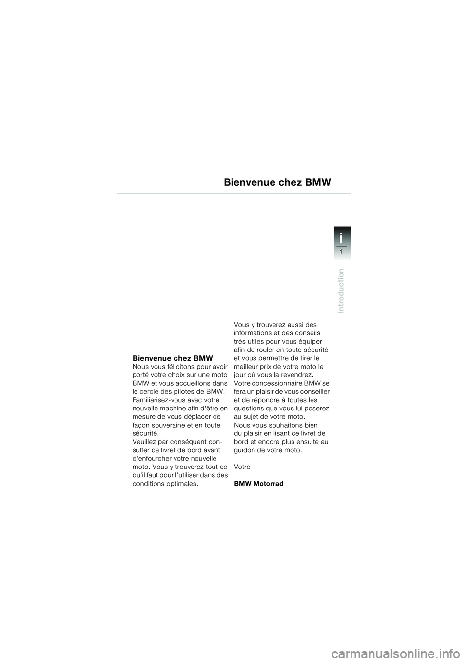 BMW MOTORRAD K 1200 GT 2004 Livret de bord (in French) 1
Introduction
i
Bienvenue chez BMWNous vous félicitons pour avoir
porté votre choix sur une moto
BMW et vous accueillons dans
le cercle des pilotes de BMW.
Familiarisez-vous avec votre
nouvelle BMW MOTORRAD K 1200 GT 2004 Livret de bord (in French) 1
Introduction
i
Bienvenue chez BMWNous vous félicitons pour avoir
porté votre choix sur une moto
BMW et vous accueillons dans
le cercle des pilotes de BMW.
Familiarisez-vous avec votre
nouvelle