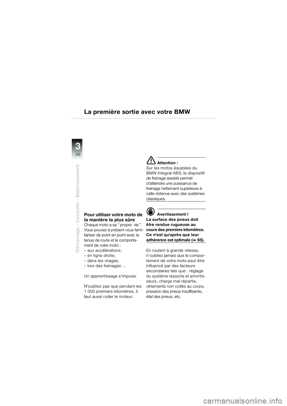 BMW MOTORRAD K 1200 GT 2004 Livret de bord (in French) 56
Démarrage - Conduite - Stationnement
3
Pour utiliser votre moto de
la manière la plus sûre
Chaque moto a sa “ propre vie ”.
Vous pouvez à présent vous fami-
liariser de point en point a BMW MOTORRAD K 1200 GT 2004 Livret de bord (in French) 56
Démarrage - Conduite - Stationnement
3
Pour utiliser votre moto de
la manière la plus sûre
Chaque moto a sa “ propre vie ”.
Vous pouvez à présent vous fami-
liariser de point en point a