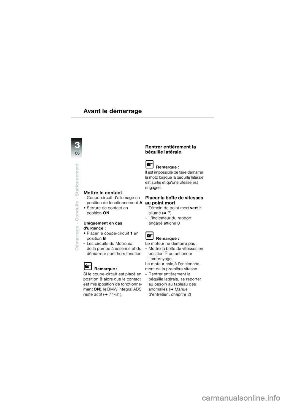 BMW MOTORRAD K 1200 GT 2004 Livret de bord (in French) 66
Démarrage - Conduite - Stationnement
3
Avant le démarrage
Mettre le contact– Coupe-circuit dallumage en position de fonctionnement A
• Serrure de contact en position ON
Uniquement en cas
BMW MOTORRAD K 1200 GT 2004 Livret de bord (in French) 66
Démarrage - Conduite - Stationnement
3
Avant le démarrage
Mettre le contact– Coupe-circuit dallumage en position de fonctionnement A
• Serrure de contact en position ON
Uniquement en cas