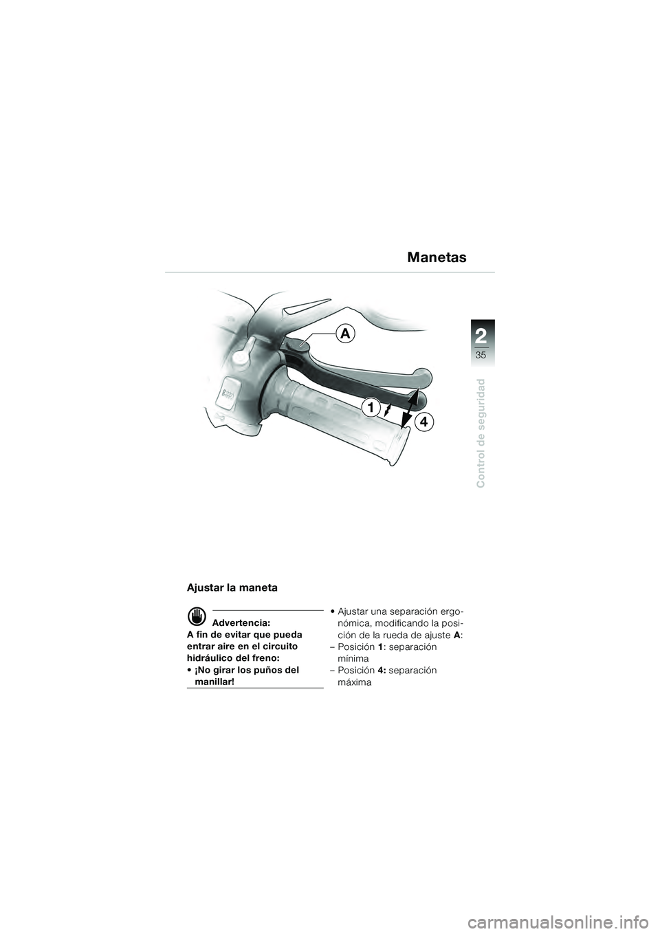 BMW MOTORRAD K 1200 GT 2004  Manual de instrucciones (in Spanish) 22
35
Control de seguridad
2
4
1
A
Ajustar la maneta
 Advertencia:
A fin de evitar que pueda 
entrar aire en el circuito 
hidráulico del freno: 
• ¡No girar los puños del 
manillar! • Ajustar 