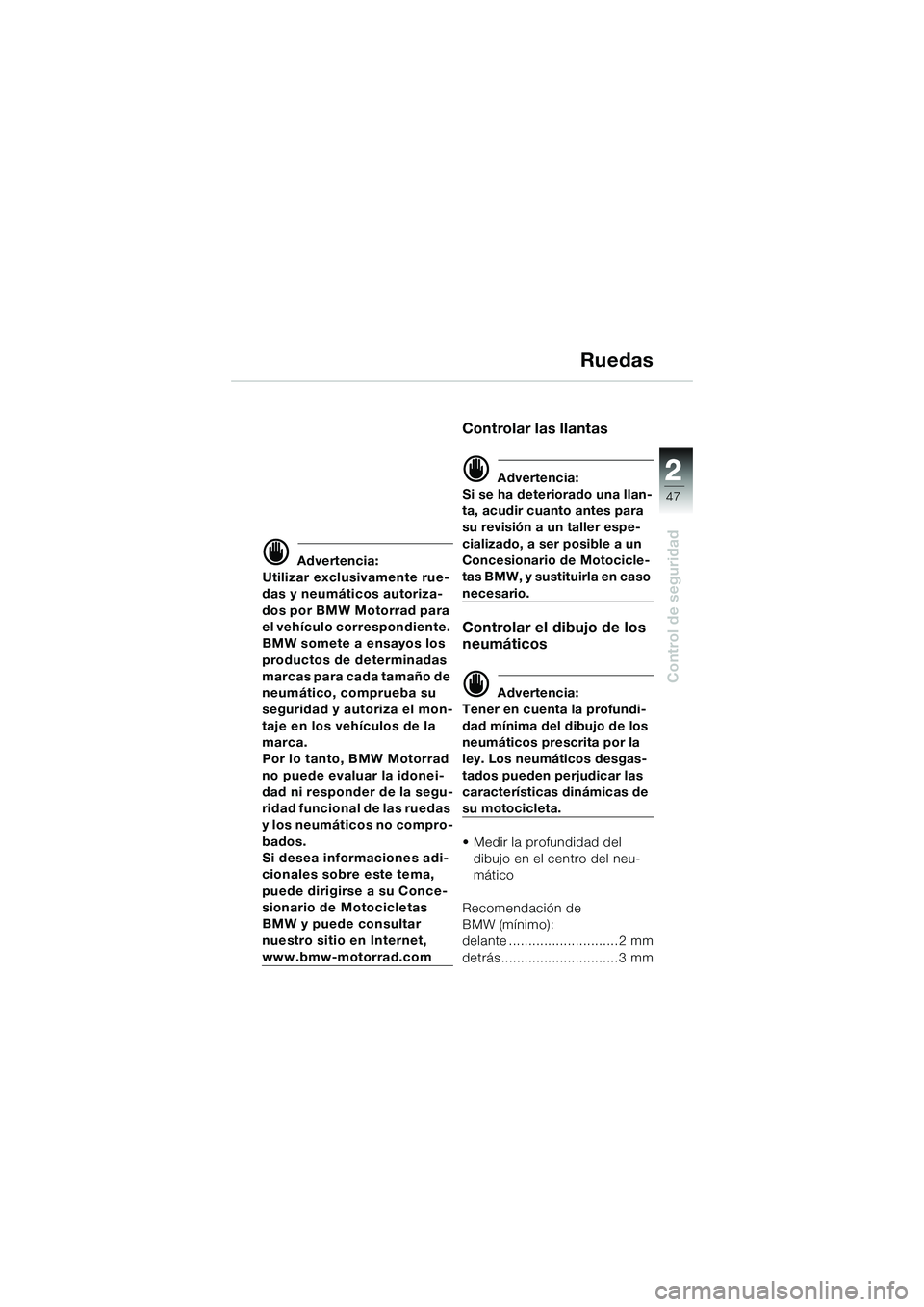 BMW MOTORRAD K 1200 GT 2004 Manual de instrucciones (in Spanish) 22
47
Control de seguridad
2
Ruedas
Advertencia:
Utilizar exclusivamente rue-
das y neumáticos autoriza-
dos por BMW Motorrad para
el vehículo correspondiente.
BMW somete a ensayos los
producto BMW MOTORRAD K 1200 GT 2004 Manual de instrucciones (in Spanish) 22
47
Control de seguridad
2
Ruedas
Advertencia:
Utilizar exclusivamente rue-
das y neumáticos autoriza-
dos por BMW Motorrad para
el vehículo correspondiente.
BMW somete a ensayos los
producto