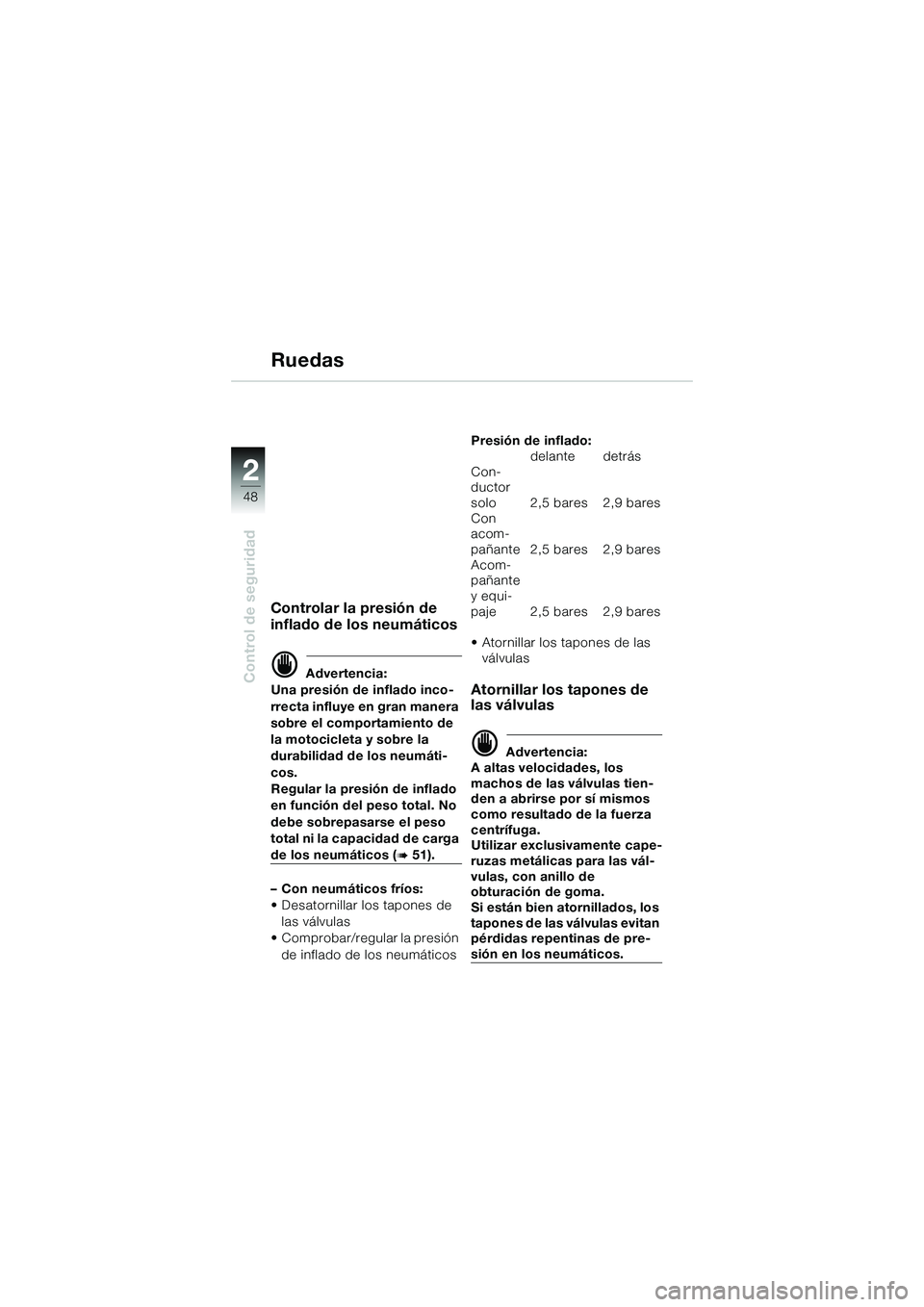 BMW MOTORRAD K 1200 GT 2004 Manual de instrucciones (in Spanish) 48
Control de seguridad
2
Ruedas
Controlar la presión de
inflado de los neumáticos
Advertencia:
Una presión de inflado inco-
rrecta influye en gran manera
sobre el comportamiento de
la motocic BMW MOTORRAD K 1200 GT 2004 Manual de instrucciones (in Spanish) 48
Control de seguridad
2
Ruedas
Controlar la presión de
inflado de los neumáticos
Advertencia:
Una presión de inflado inco-
rrecta influye en gran manera
sobre el comportamiento de
la motocic