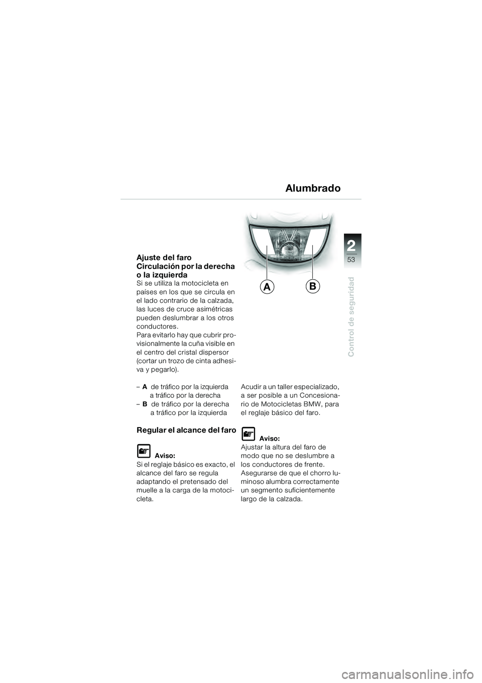 BMW MOTORRAD K 1200 GT 2004 Manual de instrucciones (in Spanish) 22
53
Control de seguridad
2
Ajuste del faro
Circulación por la derecha
o la izquierda
Si se utiliza la motocicleta en
países en los que se circula en
el lado contrario de la calzada,
las luces de BMW MOTORRAD K 1200 GT 2004 Manual de instrucciones (in Spanish) 22
53
Control de seguridad
2
Ajuste del faro
Circulación por la derecha
o la izquierda
Si se utiliza la motocicleta en
países en los que se circula en
el lado contrario de la calzada,
las luces de