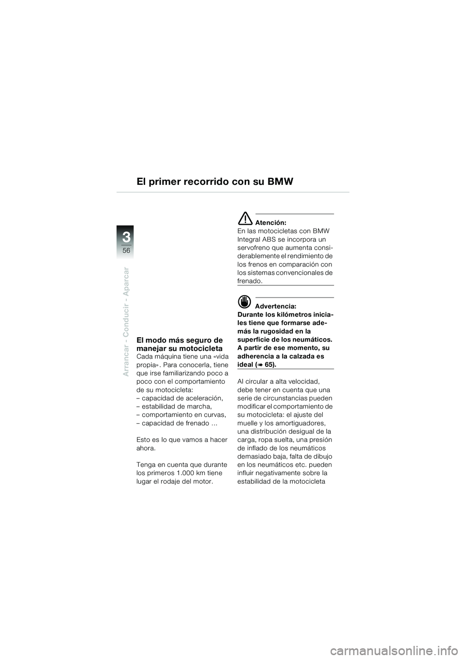 BMW MOTORRAD K 1200 GT 2004  Manual de instrucciones (in Spanish) 56
Arrancar - Conducir - Aparcar
3
El modo más seguro de 
manejar su motocicleta
Cada máquina tiene una «vida 
propia» . Para conocerla, tiene 
que irse familiarizando poco a 
poco con el comporta