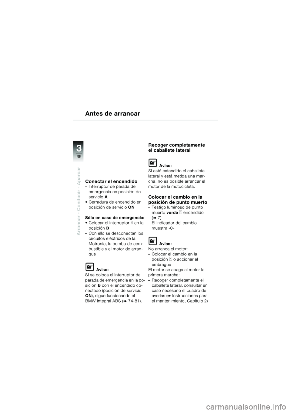 BMW MOTORRAD K 1200 GT 2004 Manual de instrucciones (in Spanish) 66
Arrancar - Conducir - Aparcar
3
Antes de arrancar
Conectar el encendido– Interruptor de parada de emergencia en posición de
servicio A
• Cerradura de encendido en posición de servicio ON
S BMW MOTORRAD K 1200 GT 2004 Manual de instrucciones (in Spanish) 66
Arrancar - Conducir - Aparcar
3
Antes de arrancar
Conectar el encendido– Interruptor de parada de emergencia en posición de
servicio A
• Cerradura de encendido en posición de servicio ON
S