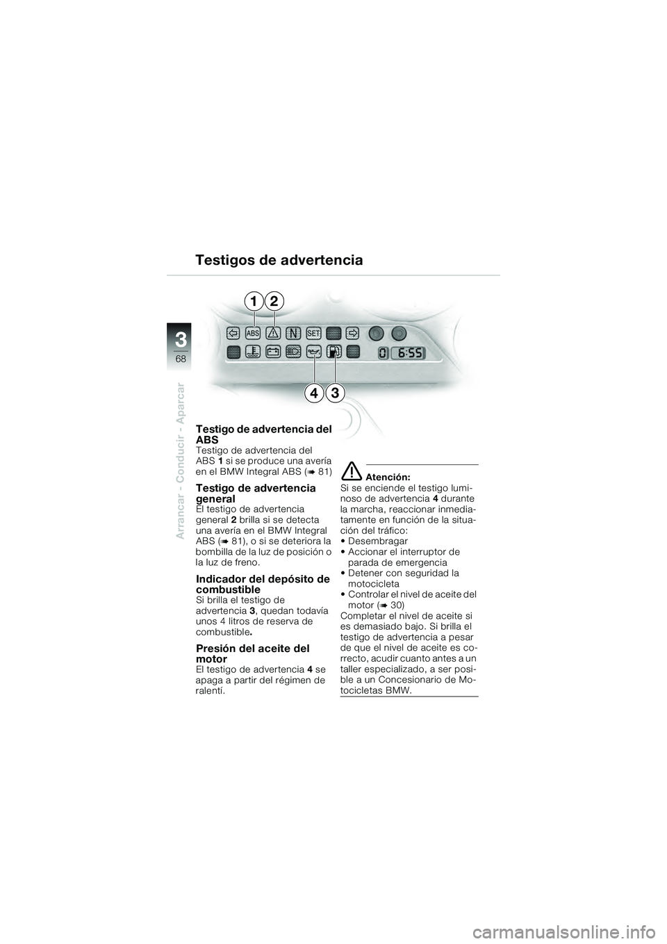 BMW MOTORRAD K 1200 GT 2004 Manual de instrucciones (in Spanish) 68
Arrancar - Conducir - Aparcar
3
Testigo de advertencia del
ABS
Testigo de advertencia del
ABS1 si se produce una avería
en el BMW Integral ABS (
81)
Testigo de advertencia
general
El testig BMW MOTORRAD K 1200 GT 2004 Manual de instrucciones (in Spanish) 68
Arrancar - Conducir - Aparcar
3
Testigo de advertencia del
ABS
Testigo de advertencia del
ABS1 si se produce una avería
en el BMW Integral ABS (
81)
Testigo de advertencia
general
El testig