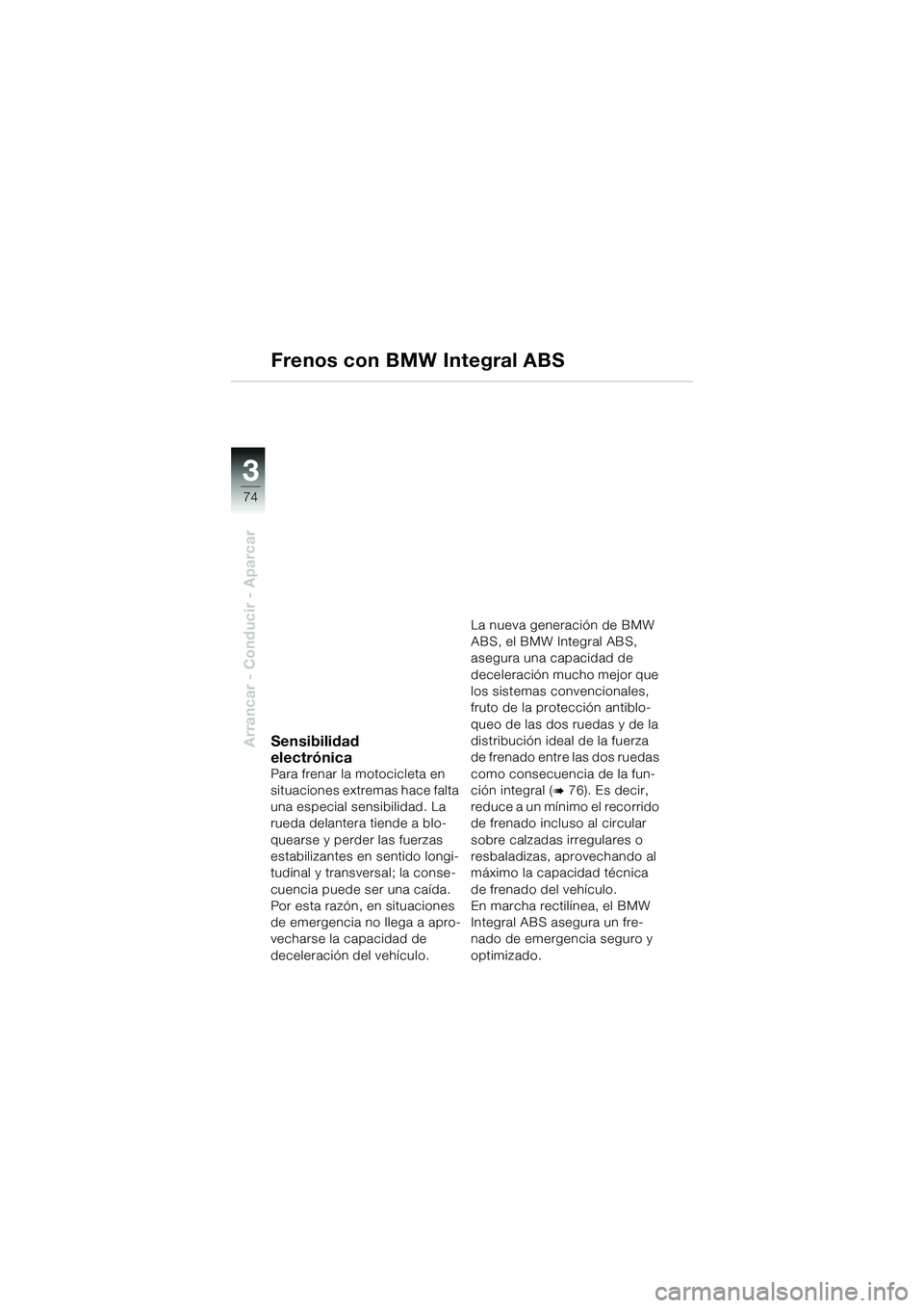 BMW MOTORRAD K 1200 GT 2004 Manual de instrucciones (in Spanish) 74
Arrancar - Conducir - Aparcar
3
Frenos con BMW Integral ABS
Sensibilidad
electrónica
Para frenar la motocicleta en
situaciones extremas hace falta
una especial sensibilidad. La
rueda delantera BMW MOTORRAD K 1200 GT 2004 Manual de instrucciones (in Spanish) 74
Arrancar - Conducir - Aparcar
3
Frenos con BMW Integral ABS
Sensibilidad
electrónica
Para frenar la motocicleta en
situaciones extremas hace falta
una especial sensibilidad. La
rueda delantera