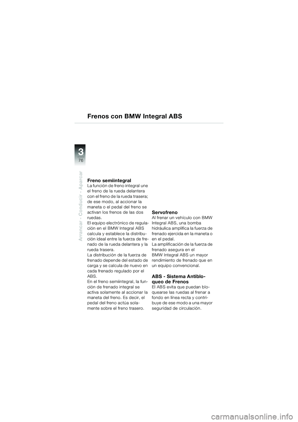 BMW MOTORRAD K 1200 GT 2004 Manual de instrucciones (in Spanish) 76
Arrancar - Conducir - Aparcar
3
Frenos con BMW Integral ABS
Freno semiintegralLa función de freno integral une
el freno de la rueda delantera
con el freno de la rueda trasera;
de ese modo, al a BMW MOTORRAD K 1200 GT 2004 Manual de instrucciones (in Spanish) 76
Arrancar - Conducir - Aparcar
3
Frenos con BMW Integral ABS
Freno semiintegralLa función de freno integral une
el freno de la rueda delantera
con el freno de la rueda trasera;
de ese modo, al a