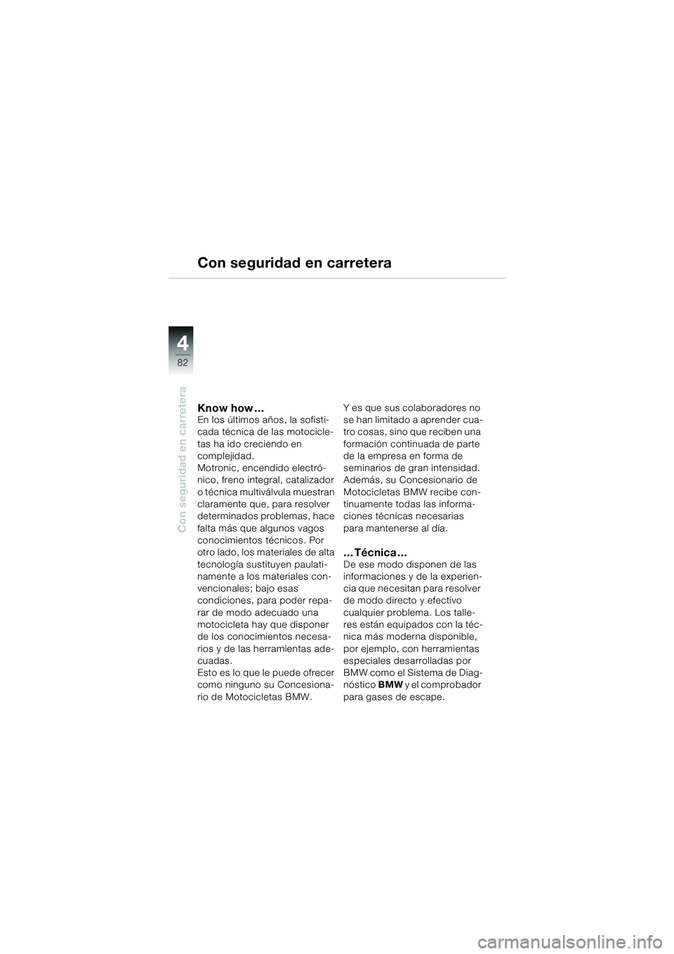 BMW MOTORRAD K 1200 GT 2004 Manual de instrucciones (in Spanish) 82
Con seguridad en carretera
4
Know how …En los últimos años, la sofisti-
cada técnica de las motocicle-
tas ha ido creciendo en
complejidad.
Motronic, encendido electró-
nico, freno integral BMW MOTORRAD K 1200 GT 2004 Manual de instrucciones (in Spanish) 82
Con seguridad en carretera
4
Know how …En los últimos años, la sofisti-
cada técnica de las motocicle-
tas ha ido creciendo en
complejidad.
Motronic, encendido electró-
nico, freno integral