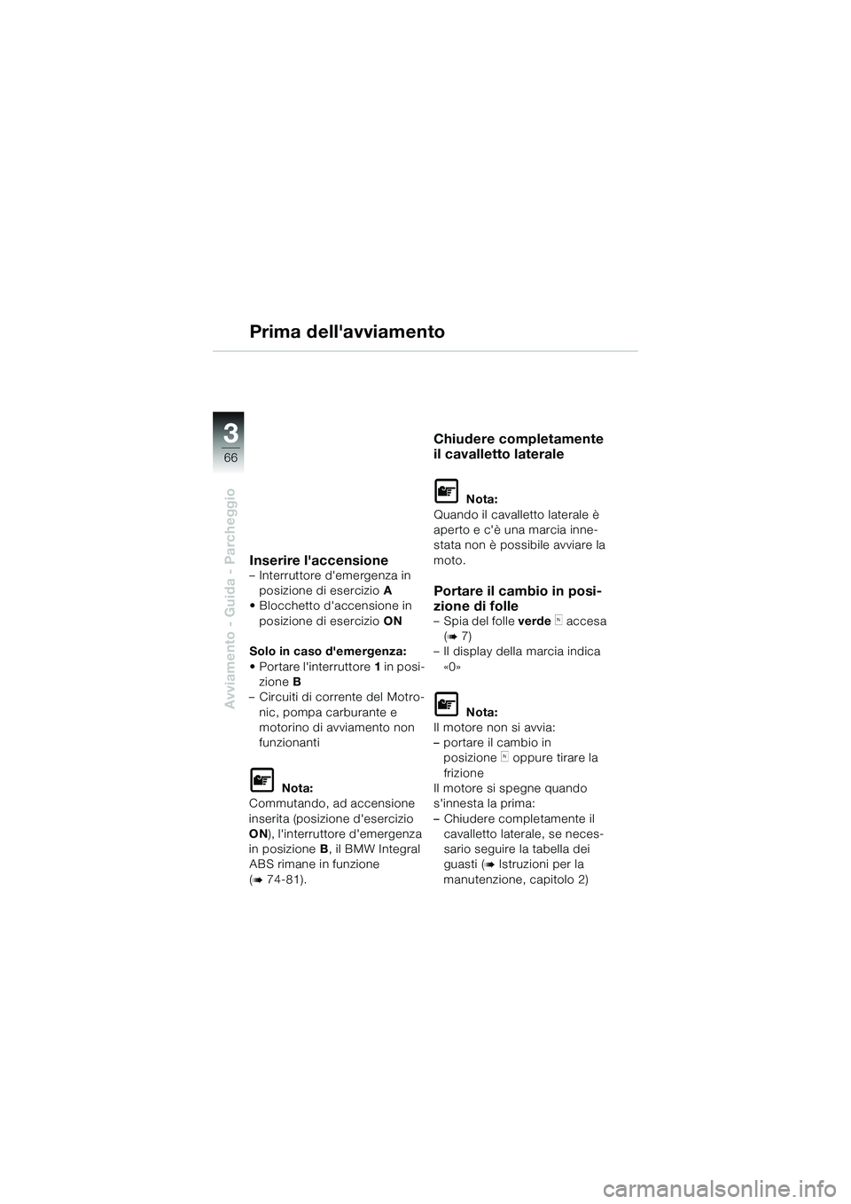 BMW MOTORRAD K 1200 GT 2004 Libretto di uso e manutenzione (in Italian) 66
Avviamento - Guida - Parcheggio
3
Prima dellavviamento
Inserire laccensione– Interruttore demergenza in posizione di esercizio A
• Blocchetto daccensione in
posizione di esercizio ON
Solo BMW MOTORRAD K 1200 GT 2004 Libretto di uso e manutenzione (in Italian) 66
Avviamento - Guida - Parcheggio
3
Prima dellavviamento
Inserire laccensione– Interruttore demergenza in posizione di esercizio A
• Blocchetto daccensione in
posizione di esercizio ON
Solo