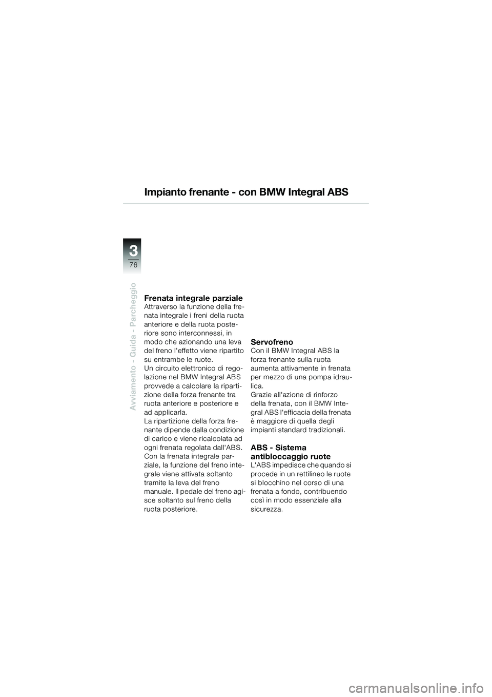 BMW MOTORRAD K 1200 GT 2004 Libretto di uso e manutenzione (in Italian) 76
Avviamento - Guida - Parcheggio
3
Impianto frenante - con BMW Integral ABS
Frenata integrale parzialeAttraverso la funzione della fre-
nata integrale i freni della ruota
anteriore e della ruota po BMW MOTORRAD K 1200 GT 2004 Libretto di uso e manutenzione (in Italian) 76
Avviamento - Guida - Parcheggio
3
Impianto frenante - con BMW Integral ABS
Frenata integrale parzialeAttraverso la funzione della fre-
nata integrale i freni della ruota
anteriore e della ruota po
