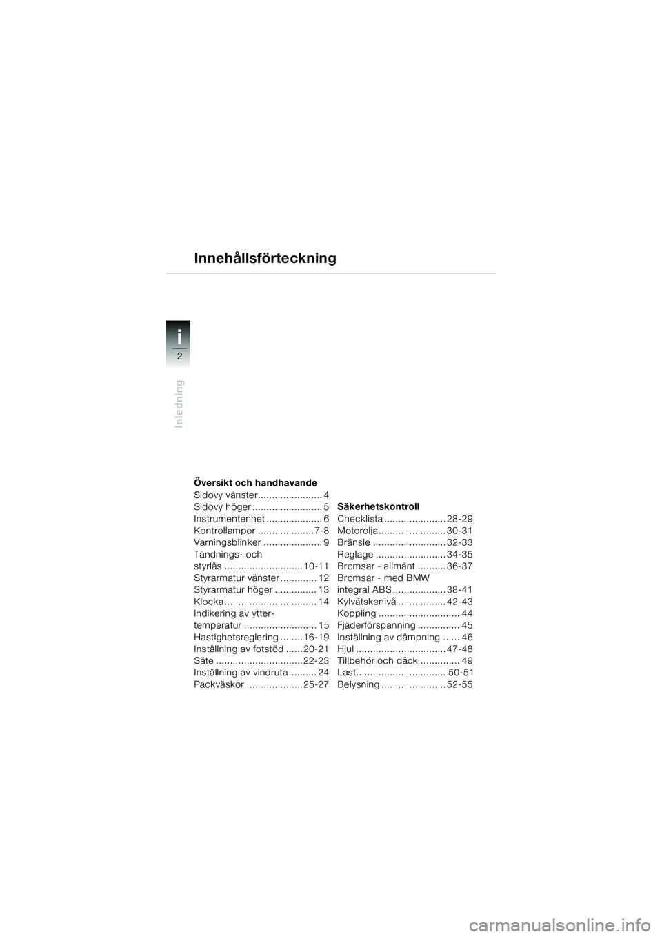 BMW MOTORRAD K 1200 GT 2004 Instruktionsbok (in Swedish) 2
Inledning
i
Översikt och handhavande
Sidovy vänster....................... 4
Sidovy höger ......................... 5
Instrumentenhet .................... 6
Kontrollampor .................... 7-8 BMW MOTORRAD K 1200 GT 2004 Instruktionsbok (in Swedish) 2
Inledning
i
Översikt och handhavande
Sidovy vänster....................... 4
Sidovy höger ......................... 5
Instrumentenhet .................... 6
Kontrollampor .................... 7-8