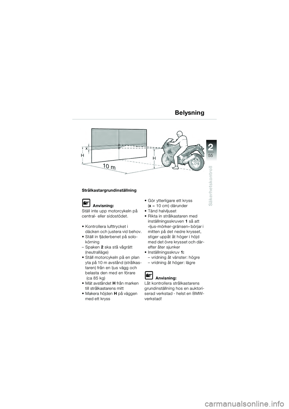 BMW MOTORRAD K 1200 GT 2004 Instruktionsbok (in Swedish) 22
55
Säkerhetskontroll
2
Strålkastargrundinställning
Anvisning:
Ställ inte upp motorcykeln på
central- eller sidostödet.
• Kontrollera lufttrycket i däcken och justera vid behov.
• St BMW MOTORRAD K 1200 GT 2004 Instruktionsbok (in Swedish) 22
55
Säkerhetskontroll
2
Strålkastargrundinställning
Anvisning:
Ställ inte upp motorcykeln på
central- eller sidostödet.
• Kontrollera lufttrycket i däcken och justera vid behov.
• St
