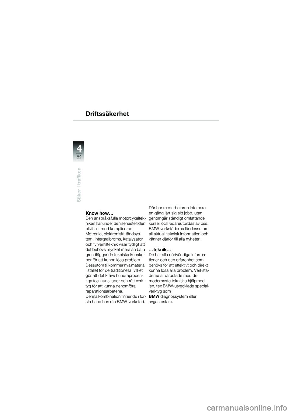 BMW MOTORRAD K 1200 GT 2004 Instruktionsbok (in Swedish) 82
Säker i trafiken
4
Know how…Den anspråksfulla motorcykeltek-
niken har under den senaste tiden
blivit allt med komplicerad.
Motronic, elektroniskt tändsys-
tem, intergralbroms, katalysator
BMW MOTORRAD K 1200 GT 2004 Instruktionsbok (in Swedish) 82
Säker i trafiken
4
Know how…Den anspråksfulla motorcykeltek-
niken har under den senaste tiden
blivit allt med komplicerad.
Motronic, elektroniskt tändsys-
tem, intergralbroms, katalysator