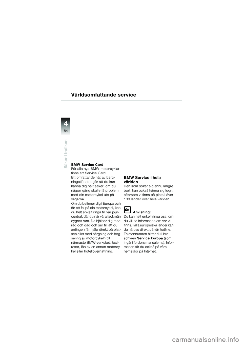 BMW MOTORRAD K 1200 GT 2004 Instruktionsbok (in Swedish) 84
Säker i trafiken
4
Världsomfattande service
BMW Service Card
För alla nya BMW-motorcyklar
finns ett Service Card.
Ett omfattande nät av bärg-
ningstjänster gör att du kan
känna dig helt s BMW MOTORRAD K 1200 GT 2004 Instruktionsbok (in Swedish) 84
Säker i trafiken
4
Världsomfattande service
BMW Service Card
För alla nya BMW-motorcyklar
finns ett Service Card.
Ett omfattande nät av bärg-
ningstjänster gör att du kan
känna dig helt s