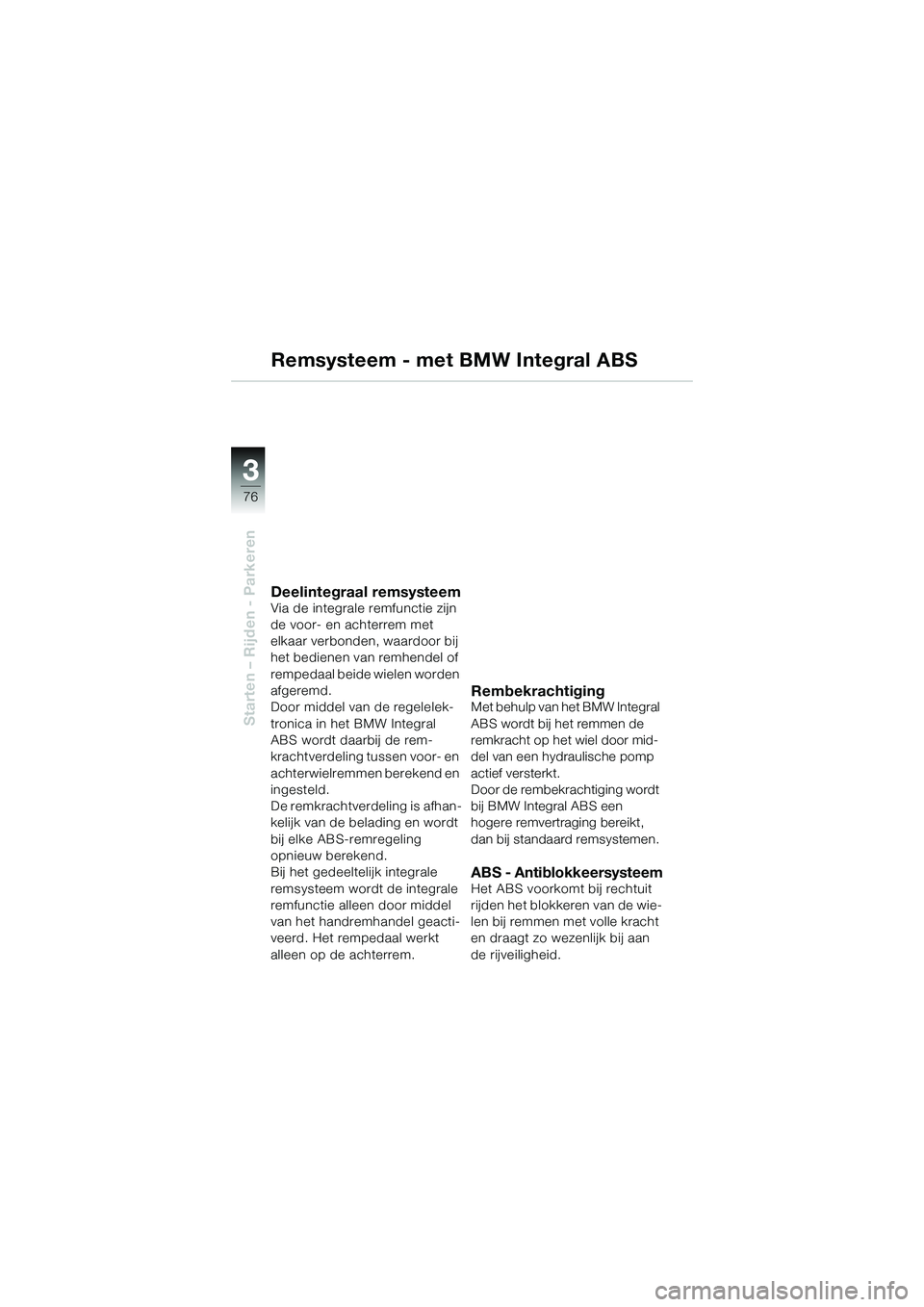 BMW MOTORRAD K 1200 GT 2004 Handleiding (in Dutch) 76
Starten – Rijden - Parkeren
3
Remsysteem - met BMW Integral ABS
Deelintegraal remsysteemVia de integrale remfunctie zijn
de voor- en achterrem met
elkaar verbonden, waardoor bij
het bedienen v BMW MOTORRAD K 1200 GT 2004 Handleiding (in Dutch) 76
Starten – Rijden - Parkeren
3
Remsysteem - met BMW Integral ABS
Deelintegraal remsysteemVia de integrale remfunctie zijn
de voor- en achterrem met
elkaar verbonden, waardoor bij
het bedienen v