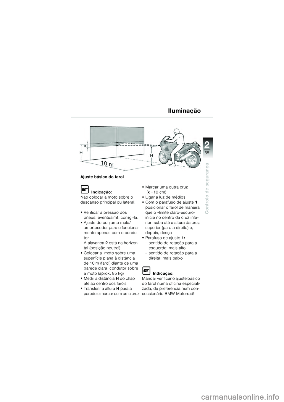 BMW MOTORRAD K 1200 GT 2004 Manual do condutor (in Portuguese) 22
55
Controlo de segurança
2
Ajuste básico do farol
Indicação:
Não colocar a moto sobre o
descanso principal ou lateral.
• Verificar a pressão dos pneus, eventualmt. corrigi-la.
• Ajust BMW MOTORRAD K 1200 GT 2004 Manual do condutor (in Portuguese) 22
55
Controlo de segurança
2
Ajuste básico do farol
Indicação:
Não colocar a moto sobre o
descanso principal ou lateral.
• Verificar a pressão dos pneus, eventualmt. corrigi-la.
• Ajust