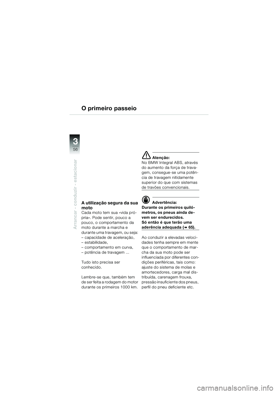 BMW MOTORRAD K 1200 GT 2004 Manual do condutor (in Portuguese) 56
Arrancar - conduzir - estacionar
3
A utilização segura da sua
moto
Cada moto tem sua «vida pró-
pria». Pode sentir, pouco a
pouco, o comportamento da
moto durante a marcha e
durante uma tr BMW MOTORRAD K 1200 GT 2004 Manual do condutor (in Portuguese) 56
Arrancar - conduzir - estacionar
3
A utilização segura da sua
moto
Cada moto tem sua «vida pró-
pria». Pode sentir, pouco a
pouco, o comportamento da
moto durante a marcha e
durante uma tr
