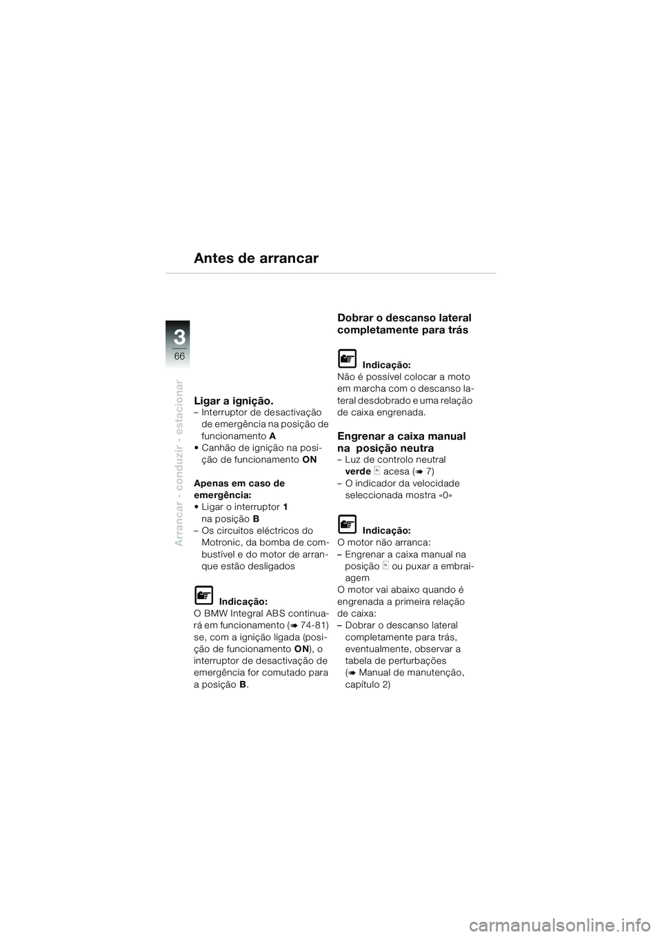 BMW MOTORRAD K 1200 GT 2004 Manual do condutor (in Portuguese) 66
Arrancar - conduzir - estacionar
3
Antes de arrancar
Ligar a ignição.– Interruptor de desactivação de emergência na posição de
funcionamento A
• Canhão de ignição na posi-
ção de BMW MOTORRAD K 1200 GT 2004 Manual do condutor (in Portuguese) 66
Arrancar - conduzir - estacionar
3
Antes de arrancar
Ligar a ignição.– Interruptor de desactivação de emergência na posição de
funcionamento A
• Canhão de ignição na posi-
ção de