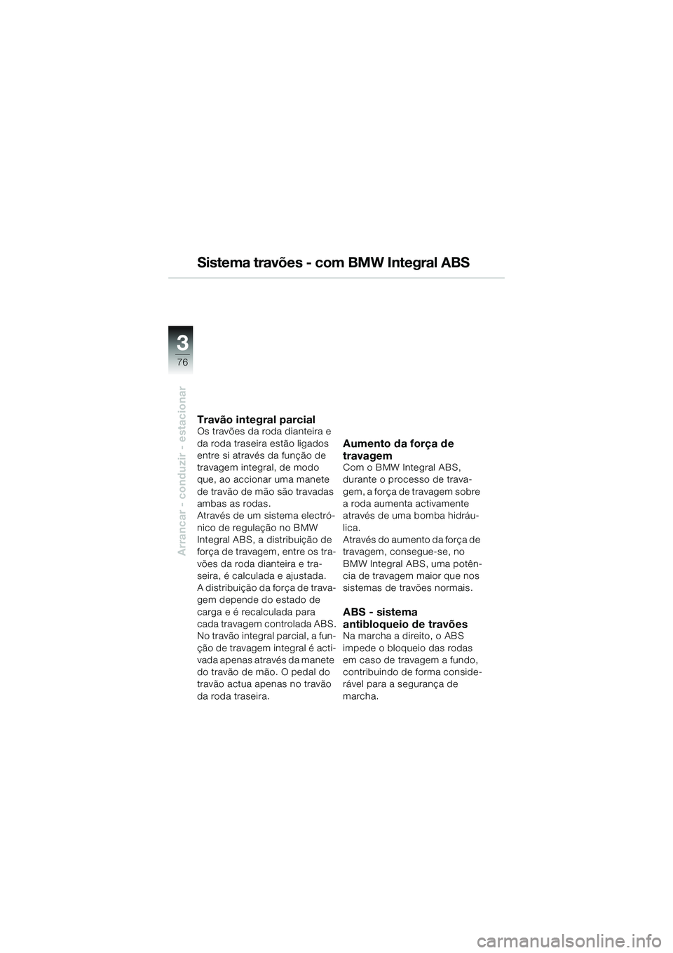 BMW MOTORRAD K 1200 GT 2004 Manual do condutor (in Portuguese) 76
Arrancar - conduzir - estacionar
3
Sistema travões - com BMW Integral ABS
Travão integral parcialOs travões da roda dianteira e
da roda traseira estão ligados
entre si através da função de BMW MOTORRAD K 1200 GT 2004 Manual do condutor (in Portuguese) 76
Arrancar - conduzir - estacionar
3
Sistema travões - com BMW Integral ABS
Travão integral parcialOs travões da roda dianteira e
da roda traseira estão ligados
entre si através da função de