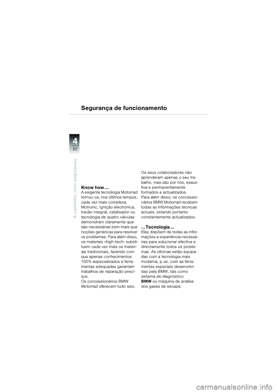 BMW MOTORRAD K 1200 GT 2004 Manual do condutor (in Portuguese) 82
A caminho, com segurança
4
Know how …A exigente tecnologia Motorrad
tornou-os, nos últimos tempos,
cada vez mais complexa.
Motronic, ignição electrónica,
travão integral, catalisador ou BMW MOTORRAD K 1200 GT 2004 Manual do condutor (in Portuguese) 82
A caminho, com segurança
4
Know how …A exigente tecnologia Motorrad
tornou-os, nos últimos tempos,
cada vez mais complexa.
Motronic, ignição electrónica,
travão integral, catalisador ou