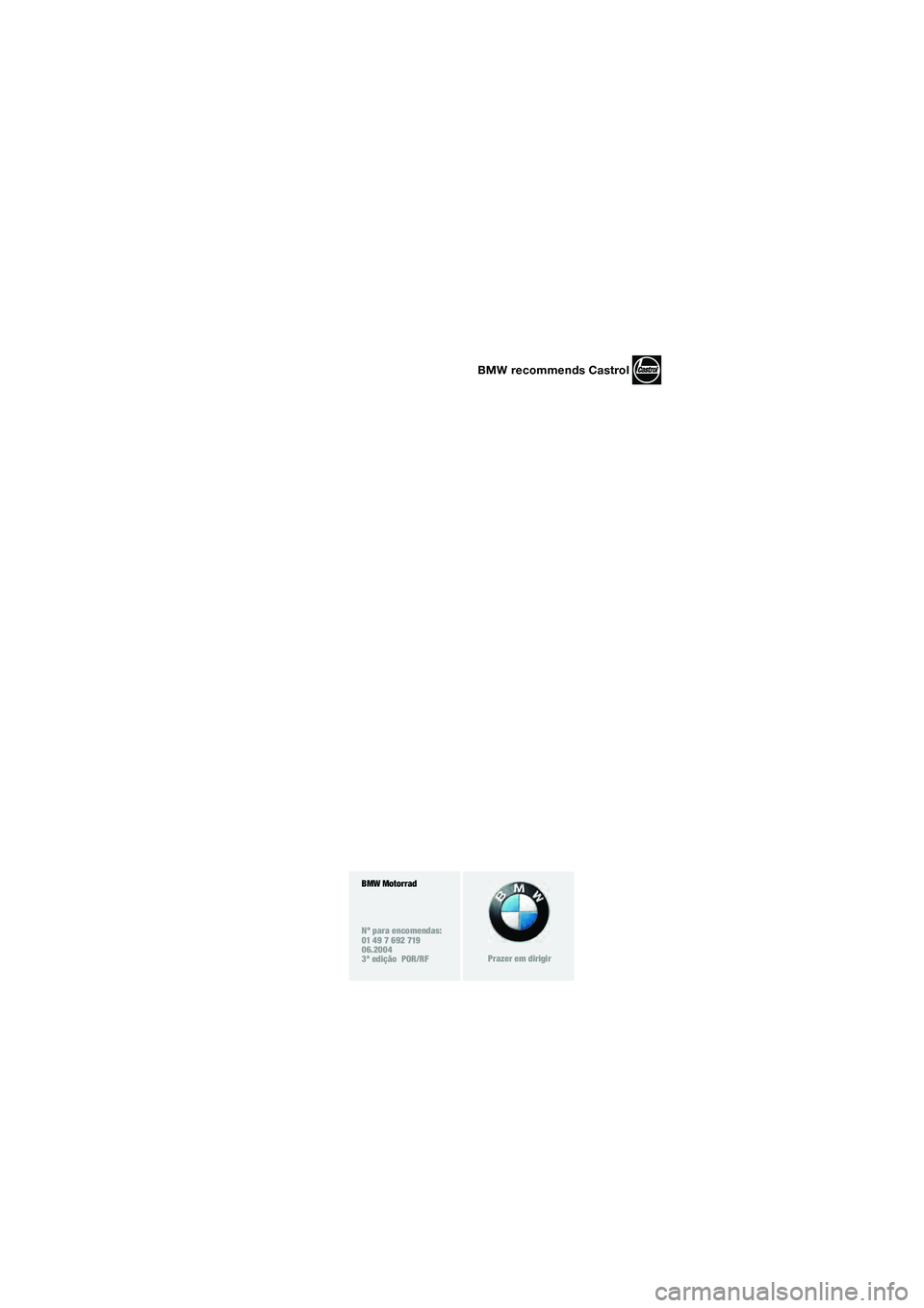 BMW MOTORRAD K 1200 GT 2004  Manual do condutor (in Portuguese) 1
BMW Motorrad
Nº para encomendas:
01 49 7 692 719
06.2004
3ª edição  POR/RF
Prazer em dirigir
BMW recommends Castrol
10k41rup3.fm  Seite 4  Mittwoch, 26. Mai 2004  8:19 20 