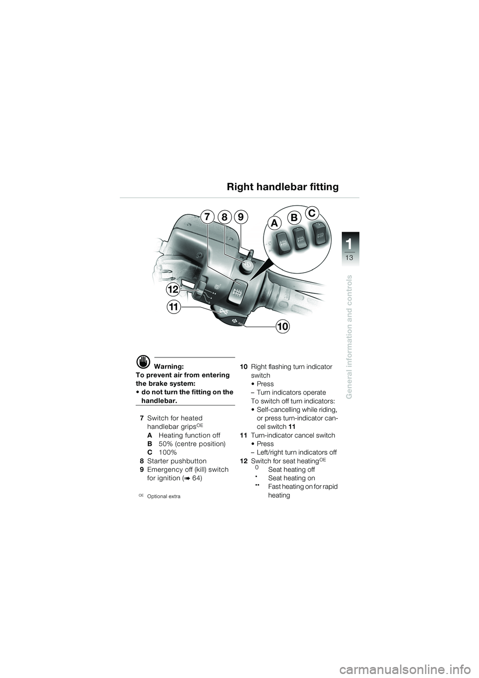 BMW MOTORRAD K 1200 GT 2002  Riders Manual (in English) 13
General information and controls
1
d Warning:
To prevent air from entering 
the brake system: 
 do not turn the fitting on the 
handlebar.
7 Switch for heated
handlebar grips
OE
A Heating function